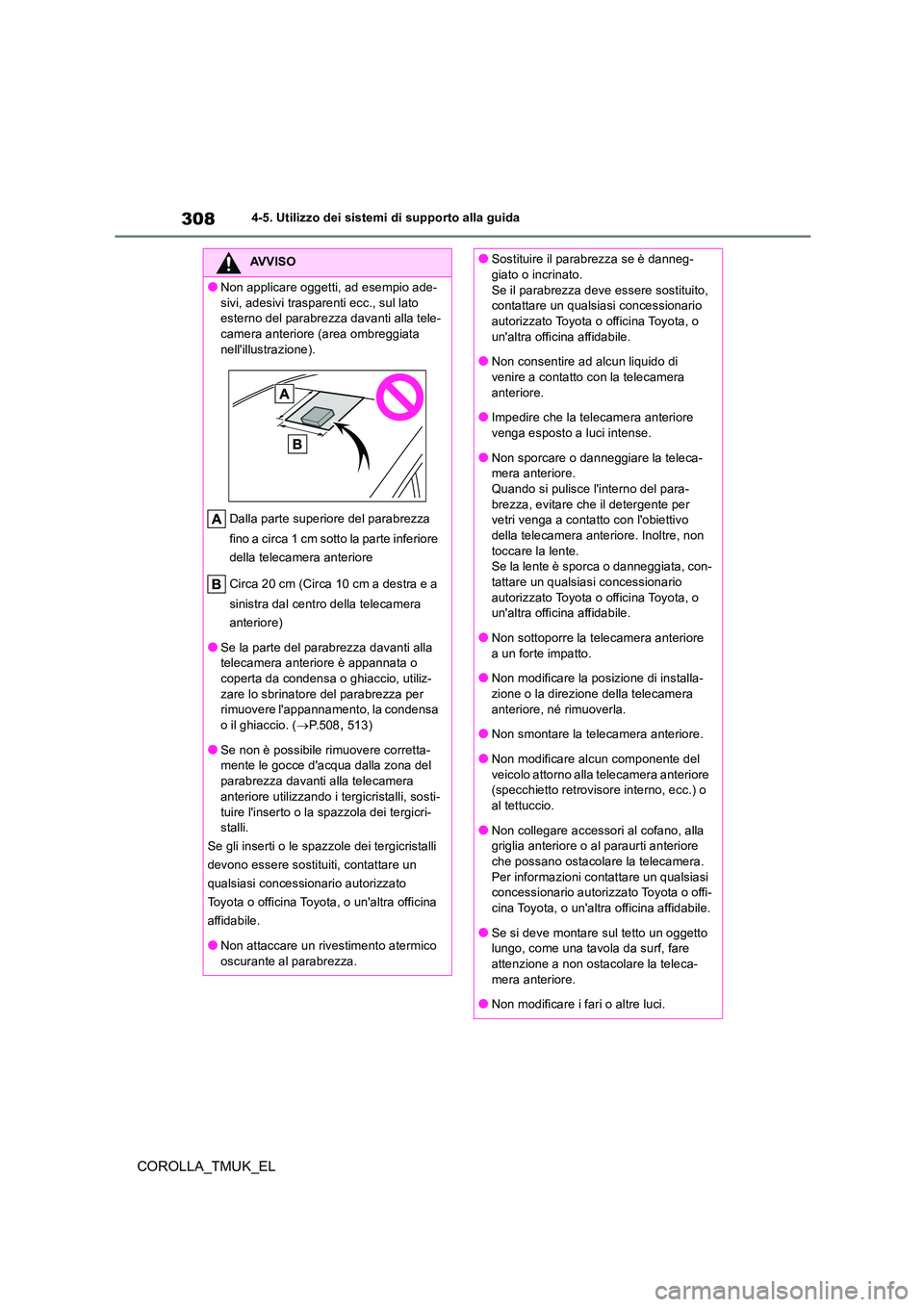TOYOTA COROLLA HATCHBACK 2019  Manuale duso (in Italian) 308
COROLLA_TMUK_EL
4-5. Utilizzo dei sistemi di supporto alla guida
AVVISO
●Non applicare oggetti, ad esempio ade- 
sivi, adesivi trasparenti ecc., sul lato  esterno del parabrezza davanti alla tel