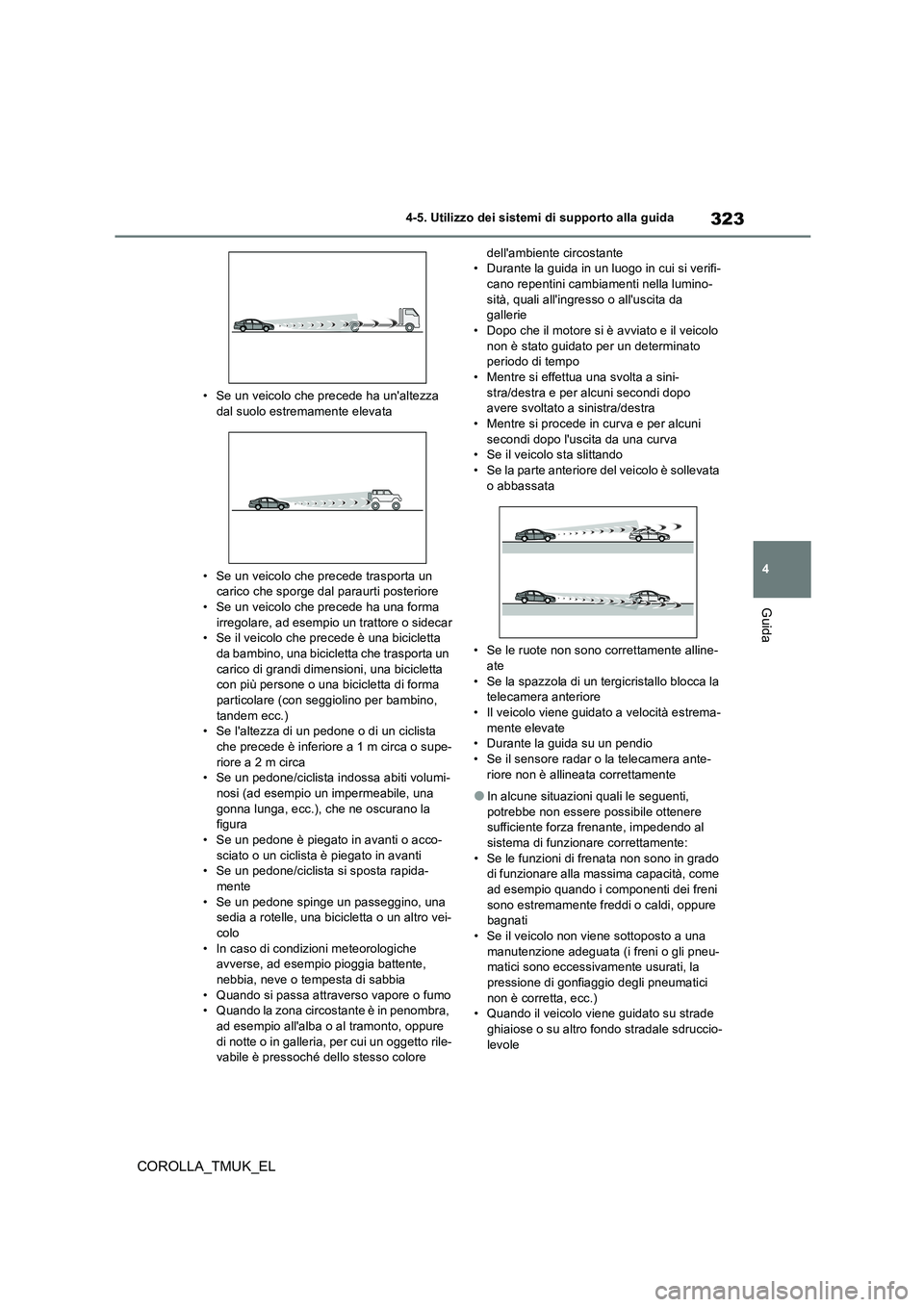 TOYOTA COROLLA HATCHBACK 2019 Manuale duso (in Italian) 323
4
COROLLA_TMUK_EL
4-5. Utilizzo dei sistemi di supporto alla guida
Guida
• Se un veicolo che precede ha unaltezza dal suolo estremamente elevata
• Se un veicolo che precede trasporta un ca TOYOTA COROLLA HATCHBACK 2019 Manuale duso (in Italian) 323
4
COROLLA_TMUK_EL
4-5. Utilizzo dei sistemi di supporto alla guida
Guida
• Se un veicolo che precede ha unaltezza dal suolo estremamente elevata
• Se un veicolo che precede trasporta un ca