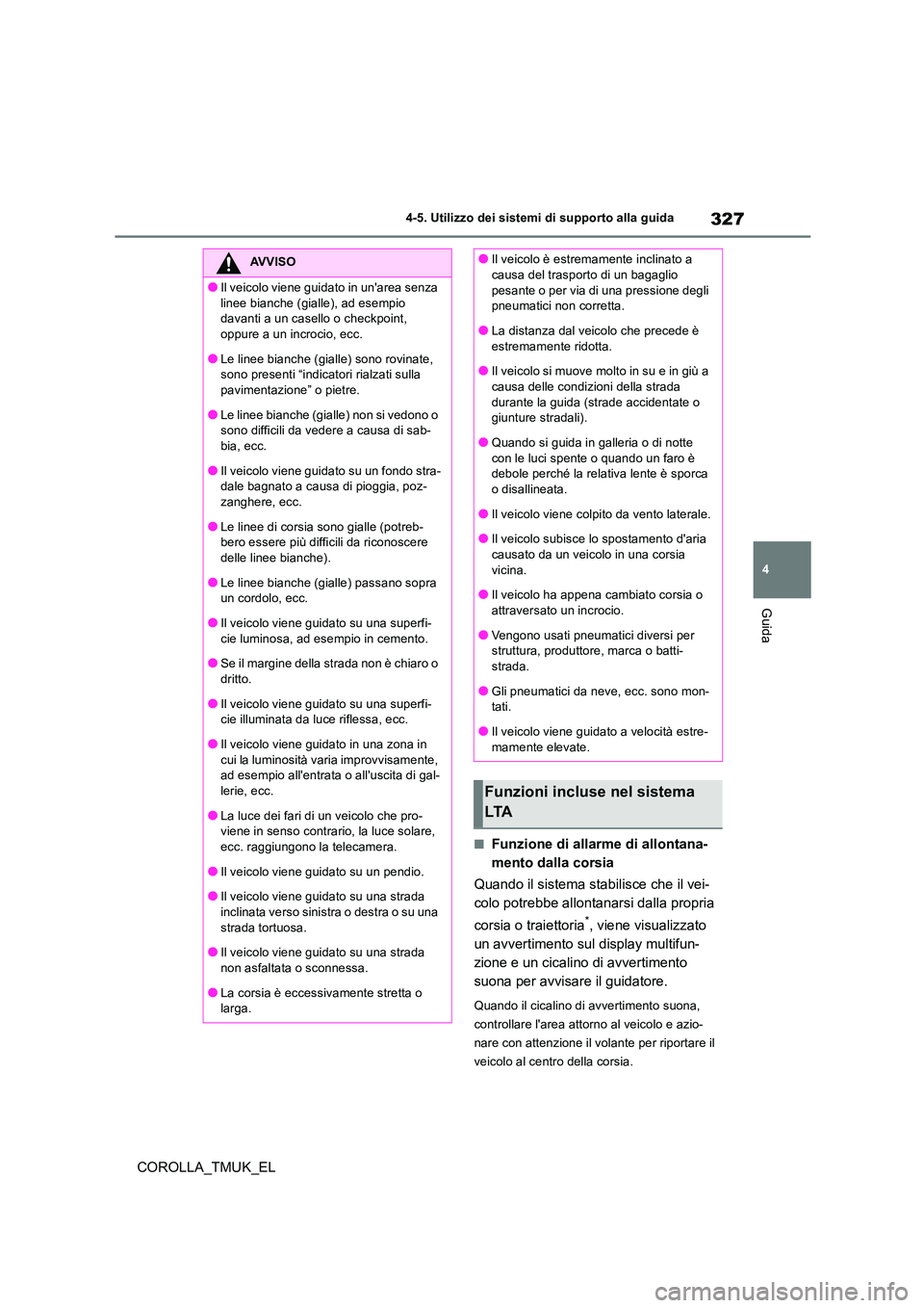 TOYOTA COROLLA HATCHBACK 2019 Manuale duso (in Italian) 327
4
COROLLA_TMUK_EL
4-5. Utilizzo dei sistemi di supporto alla guida
Guida
■Funzione di allarme di allontana-
mento dalla corsia
Quando il sistema stabilisce che il vei-
colo potrebbe allontana TOYOTA COROLLA HATCHBACK 2019 Manuale duso (in Italian) 327
4
COROLLA_TMUK_EL
4-5. Utilizzo dei sistemi di supporto alla guida
Guida
■Funzione di allarme di allontana-
mento dalla corsia
Quando il sistema stabilisce che il vei-
colo potrebbe allontana