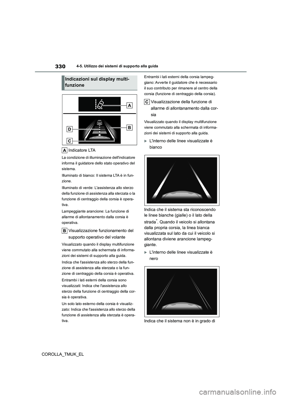 TOYOTA COROLLA HATCHBACK 2019 Manuale duso (in Italian) 330
COROLLA_TMUK_EL
4-5. Utilizzo dei sistemi di supporto alla guida
Indicatore LTA
La condizione di illuminazione dellindicatore
informa il guidatore dello stato operativo del
sistema.
Illuminat TOYOTA COROLLA HATCHBACK 2019 Manuale duso (in Italian) 330
COROLLA_TMUK_EL
4-5. Utilizzo dei sistemi di supporto alla guida
Indicatore LTA
La condizione di illuminazione dellindicatore
informa il guidatore dello stato operativo del
sistema.
Illuminat