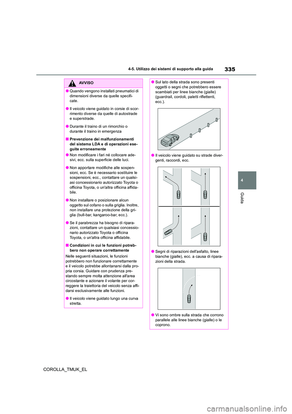 TOYOTA COROLLA HATCHBACK 2019 Manuale duso (in Italian) 335
4
COROLLA_TMUK_EL
4-5. Utilizzo dei sistemi di supporto alla guida
Guida
AVVISO
●Quando vengono installati pneumatici di
dimensioni diverse da quelle specifi- cate.
●Il veicolo viene guidato TOYOTA COROLLA HATCHBACK 2019 Manuale duso (in Italian) 335
4
COROLLA_TMUK_EL
4-5. Utilizzo dei sistemi di supporto alla guida
Guida
AVVISO
●Quando vengono installati pneumatici di
dimensioni diverse da quelle specifi- cate.
●Il veicolo viene guidato