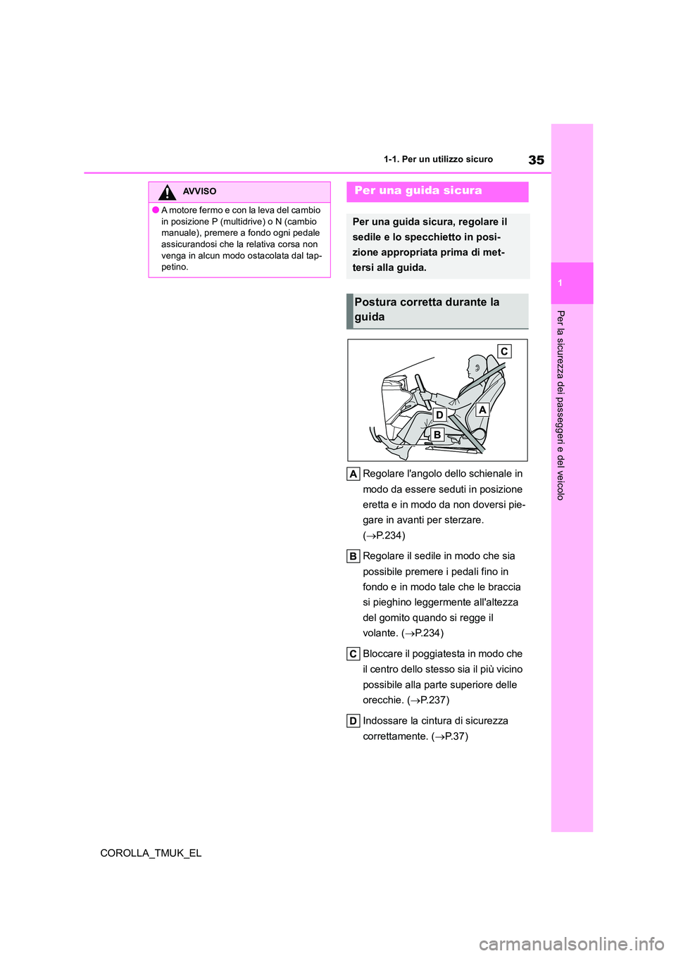 TOYOTA COROLLA HATCHBACK 2019  Manuale duso (in Italian) 35
1
COROLLA_TMUK_EL
1-1. Per un utilizzo sicuro
Per la sicurezza dei passeggeri e del veicolo
Regolare langolo dello schienale in  
modo da essere seduti in posizione  
eretta e in modo da non dover