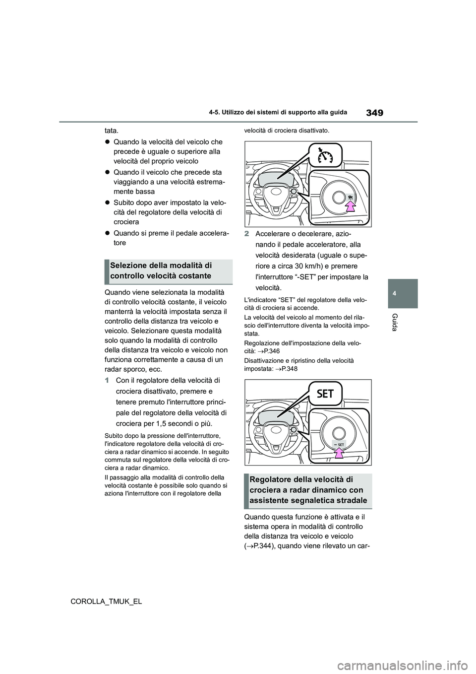 TOYOTA COROLLA HATCHBACK 2019 Manuale duso (in Italian) 349
4
COROLLA_TMUK_EL
4-5. Utilizzo dei sistemi di supporto alla guida
Guida
tata.
Quando la velocità del veicolo che
precede è uguale o superiore alla
velocità del proprio veicolo
Qua TOYOTA COROLLA HATCHBACK 2019 Manuale duso (in Italian) 349
4
COROLLA_TMUK_EL
4-5. Utilizzo dei sistemi di supporto alla guida
Guida
tata.
Quando la velocità del veicolo che
precede è uguale o superiore alla
velocità del proprio veicolo
Qua