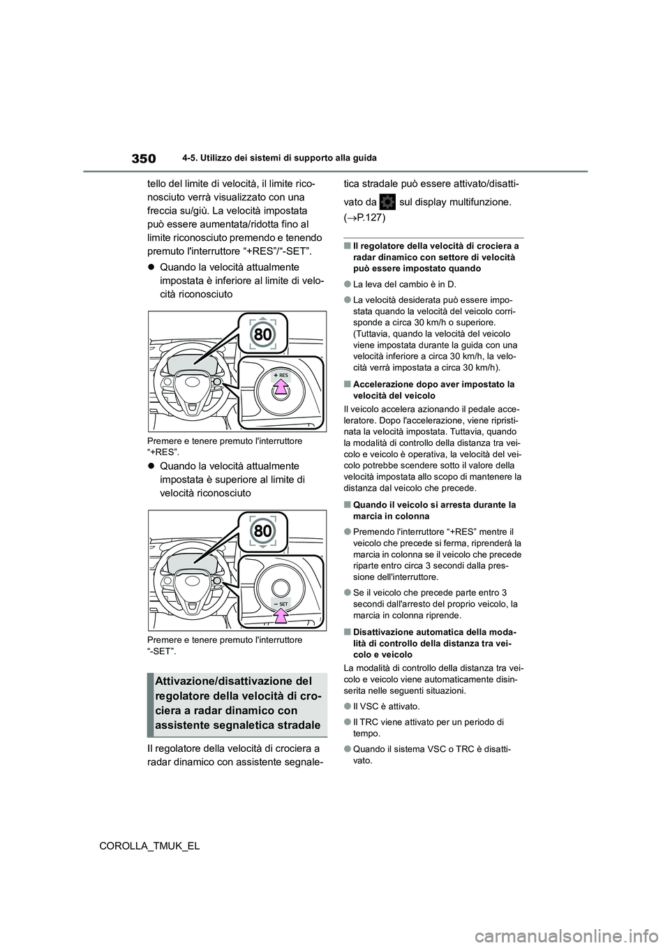 TOYOTA COROLLA HATCHBACK 2019 Manuale duso (in Italian) 350
COROLLA_TMUK_EL
4-5. Utilizzo dei sistemi di supporto alla guida
tello del limite di velocità, il limite rico-
nosciuto verrà visualizzato con una
freccia su/giù. La velocità impostata
può TOYOTA COROLLA HATCHBACK 2019 Manuale duso (in Italian) 350
COROLLA_TMUK_EL
4-5. Utilizzo dei sistemi di supporto alla guida
tello del limite di velocità, il limite rico-
nosciuto verrà visualizzato con una
freccia su/giù. La velocità impostata
può
