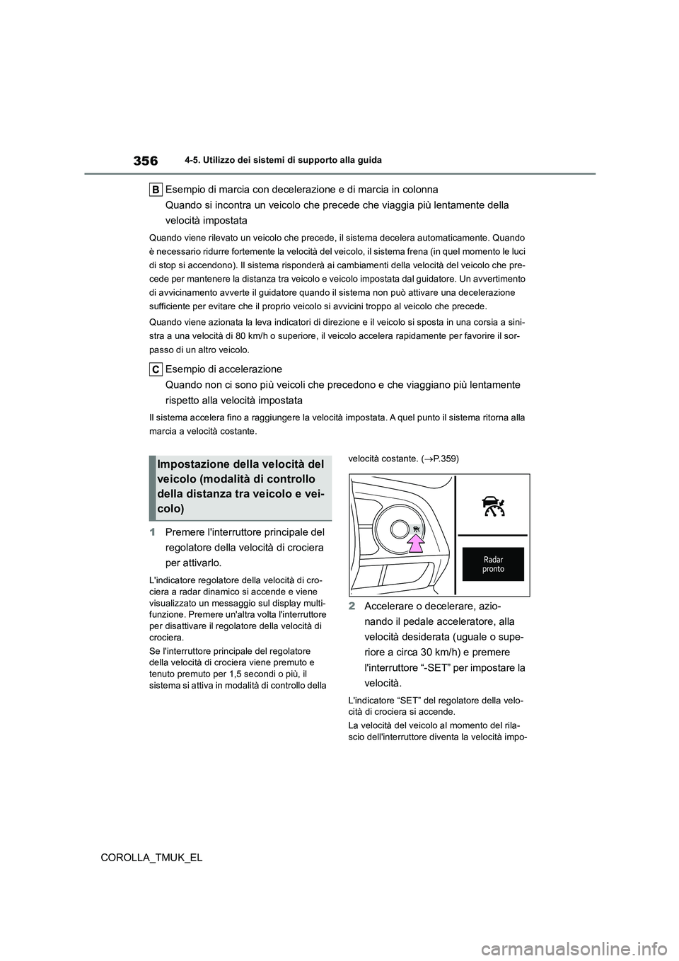 TOYOTA COROLLA HATCHBACK 2019 Manuale duso (in Italian) 356
COROLLA_TMUK_EL
4-5. Utilizzo dei sistemi di supporto alla guida
Esempio di marcia con decelerazione e di marcia in colonna
Quando si incontra un veicolo che precede che viaggia più lentamente d TOYOTA COROLLA HATCHBACK 2019 Manuale duso (in Italian) 356
COROLLA_TMUK_EL
4-5. Utilizzo dei sistemi di supporto alla guida
Esempio di marcia con decelerazione e di marcia in colonna
Quando si incontra un veicolo che precede che viaggia più lentamente d