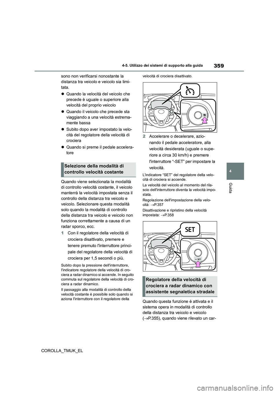 TOYOTA COROLLA HATCHBACK 2019 Manuale duso (in Italian) 359
4
COROLLA_TMUK_EL
4-5. Utilizzo dei sistemi di supporto alla guida
Guida
sono non verificarsi nonostante la
distanza tra veicolo e veicolo sia limi-
tata.
Quando la velocità del veicolo ch TOYOTA COROLLA HATCHBACK 2019 Manuale duso (in Italian) 359
4
COROLLA_TMUK_EL
4-5. Utilizzo dei sistemi di supporto alla guida
Guida
sono non verificarsi nonostante la
distanza tra veicolo e veicolo sia limi-
tata.
Quando la velocità del veicolo ch