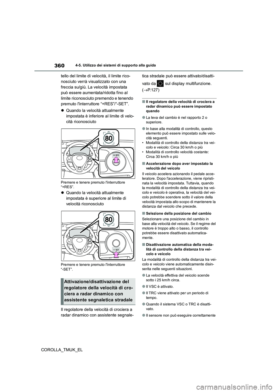 TOYOTA COROLLA HATCHBACK 2019 Manuale duso (in Italian) 360
COROLLA_TMUK_EL
4-5. Utilizzo dei sistemi di supporto alla guida
tello del limite di velocità, il limite rico-
nosciuto verrà visualizzato con una
freccia su/giù. La velocità impostata
può TOYOTA COROLLA HATCHBACK 2019 Manuale duso (in Italian) 360
COROLLA_TMUK_EL
4-5. Utilizzo dei sistemi di supporto alla guida
tello del limite di velocità, il limite rico-
nosciuto verrà visualizzato con una
freccia su/giù. La velocità impostata
può