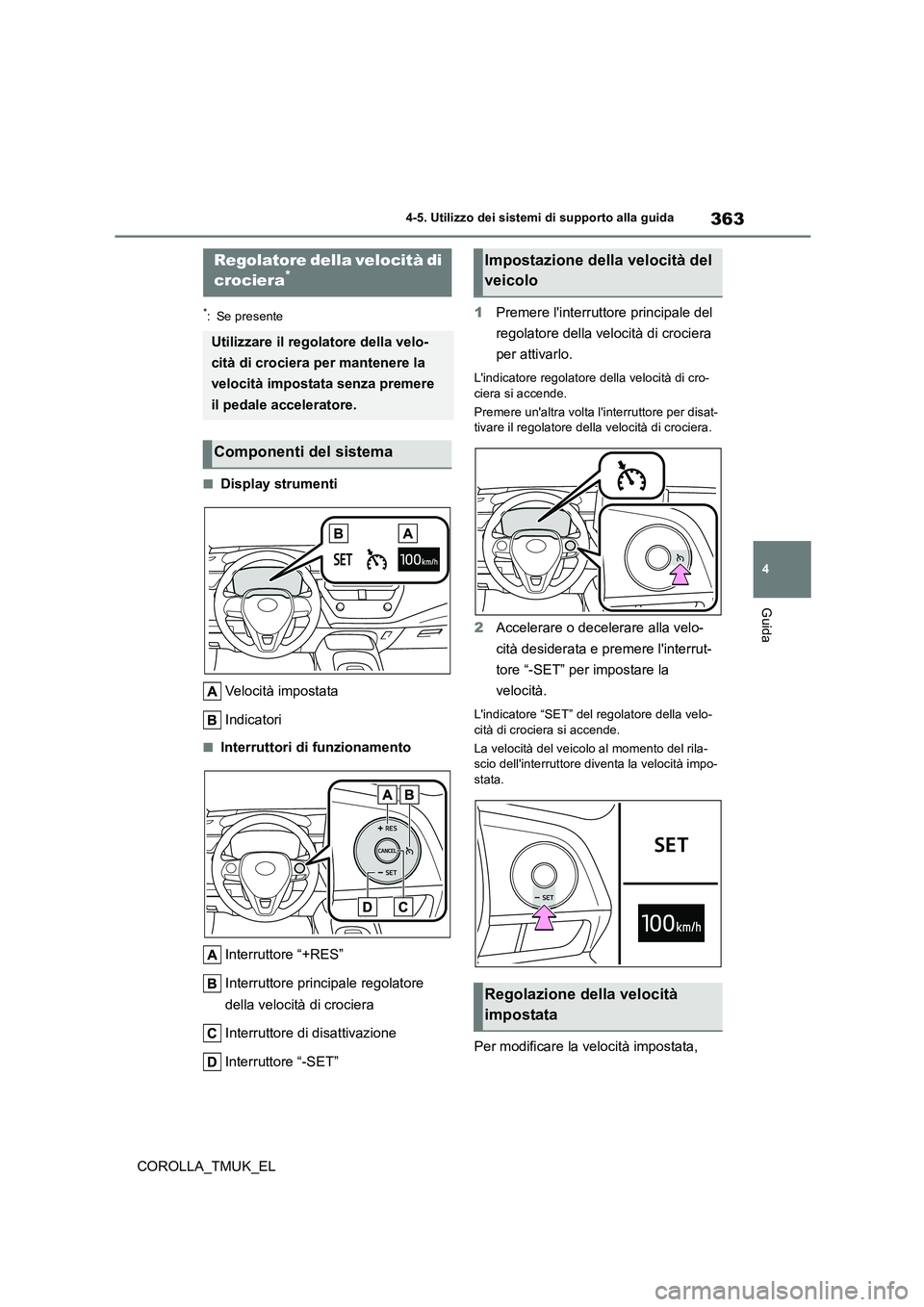 TOYOTA COROLLA HATCHBACK 2019 Manuale duso (in Italian) 363
4
COROLLA_TMUK_EL
4-5. Utilizzo dei sistemi di supporto alla guida
Guida
*: Se presente
■Display strumenti
Velocità impostata
Indicatori
■Interruttori di funzionamento
Interruttore “+RES TOYOTA COROLLA HATCHBACK 2019 Manuale duso (in Italian) 363
4
COROLLA_TMUK_EL
4-5. Utilizzo dei sistemi di supporto alla guida
Guida
*: Se presente
■Display strumenti
Velocità impostata
Indicatori
■Interruttori di funzionamento
Interruttore “+RES