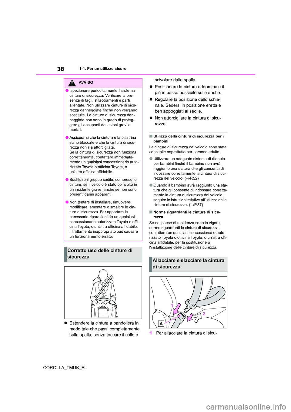 TOYOTA COROLLA HATCHBACK 2019  Manuale duso (in Italian) 38
COROLLA_TMUK_EL
1-1. Per un utilizzo sicuro
Estendere la cintura a bandoliera in  
modo tale che passi completamente 
sulla spalla, senza toccare il collo o  
scivolare dalla spalla. 
 Posizi