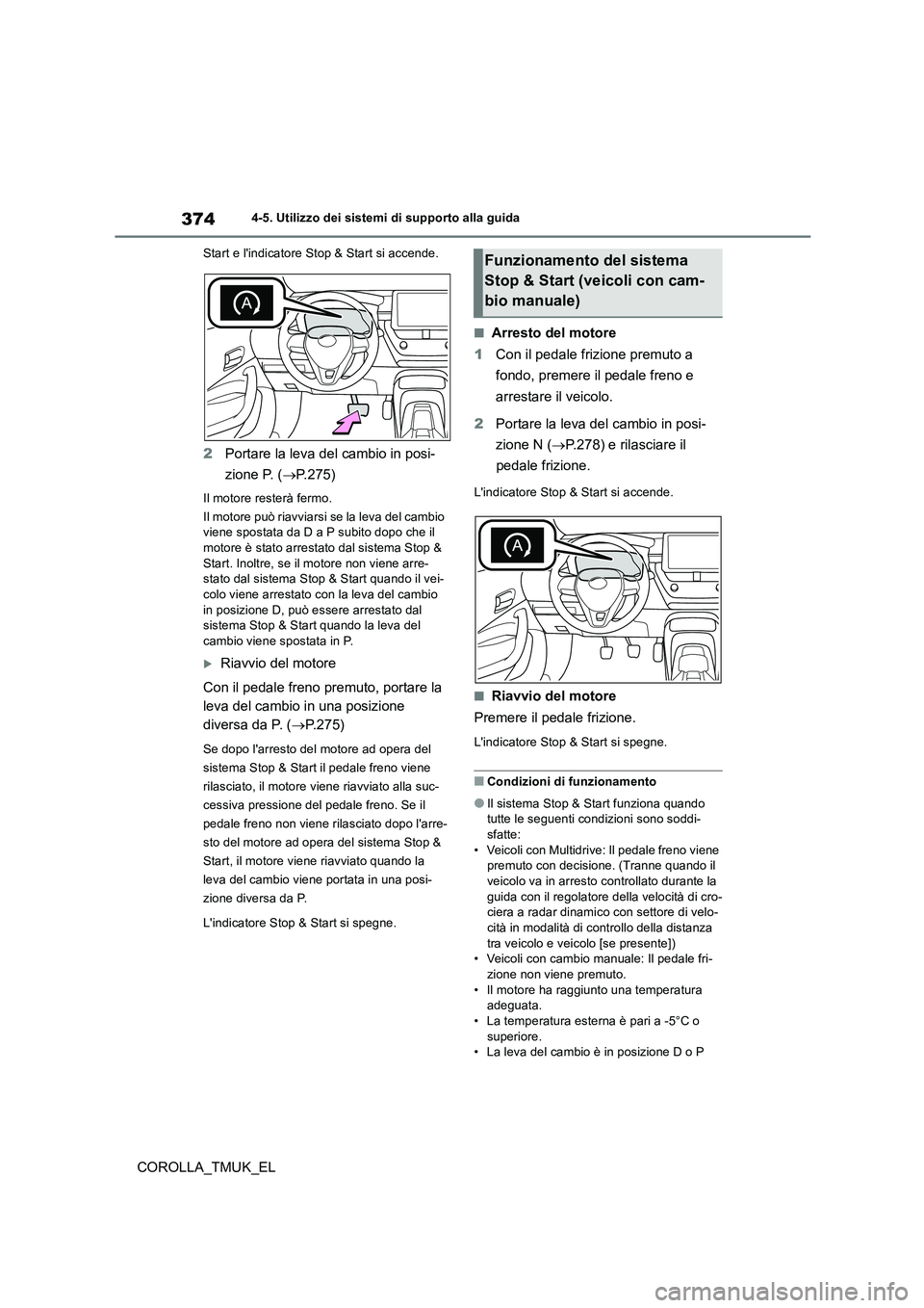 TOYOTA COROLLA HATCHBACK 2019 Manuale duso (in Italian) 374
COROLLA_TMUK_EL
4-5. Utilizzo dei sistemi di supporto alla guida
Start e lindicatore Stop & Start si accende.
2 Portare la leva del cambio in posi-
zione P. ( P. 2 7 5 )
Il motore resterà f TOYOTA COROLLA HATCHBACK 2019 Manuale duso (in Italian) 374
COROLLA_TMUK_EL
4-5. Utilizzo dei sistemi di supporto alla guida
Start e lindicatore Stop & Start si accende.
2 Portare la leva del cambio in posi-
zione P. ( P. 2 7 5 )
Il motore resterà f