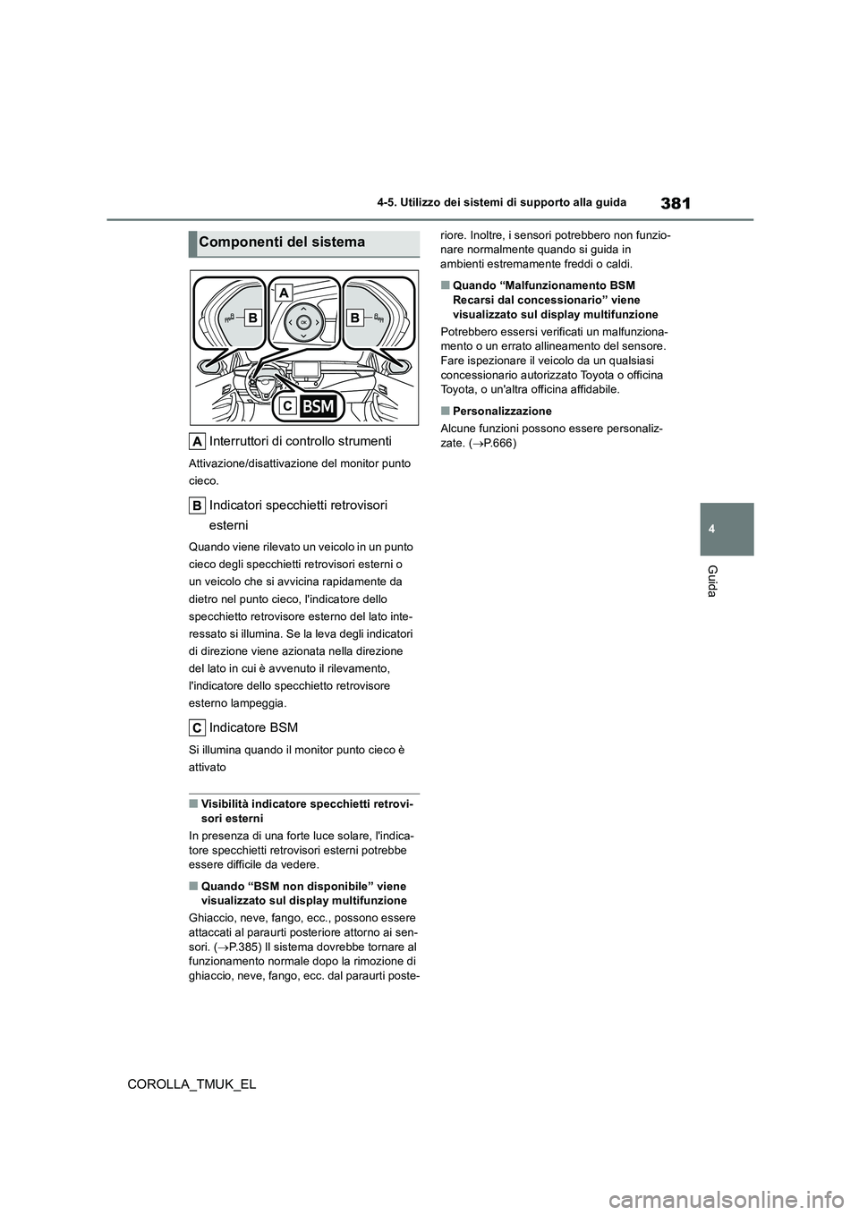 TOYOTA COROLLA HATCHBACK 2019 Manuale duso (in Italian) 381
4
COROLLA_TMUK_EL
4-5. Utilizzo dei sistemi di supporto alla guida
Guida
Interruttori di controllo strumenti
Attivazione/disattivazione del monitor punto
cieco.
Indicatori specchietti retrovisor TOYOTA COROLLA HATCHBACK 2019 Manuale duso (in Italian) 381
4
COROLLA_TMUK_EL
4-5. Utilizzo dei sistemi di supporto alla guida
Guida
Interruttori di controllo strumenti
Attivazione/disattivazione del monitor punto
cieco.
Indicatori specchietti retrovisor