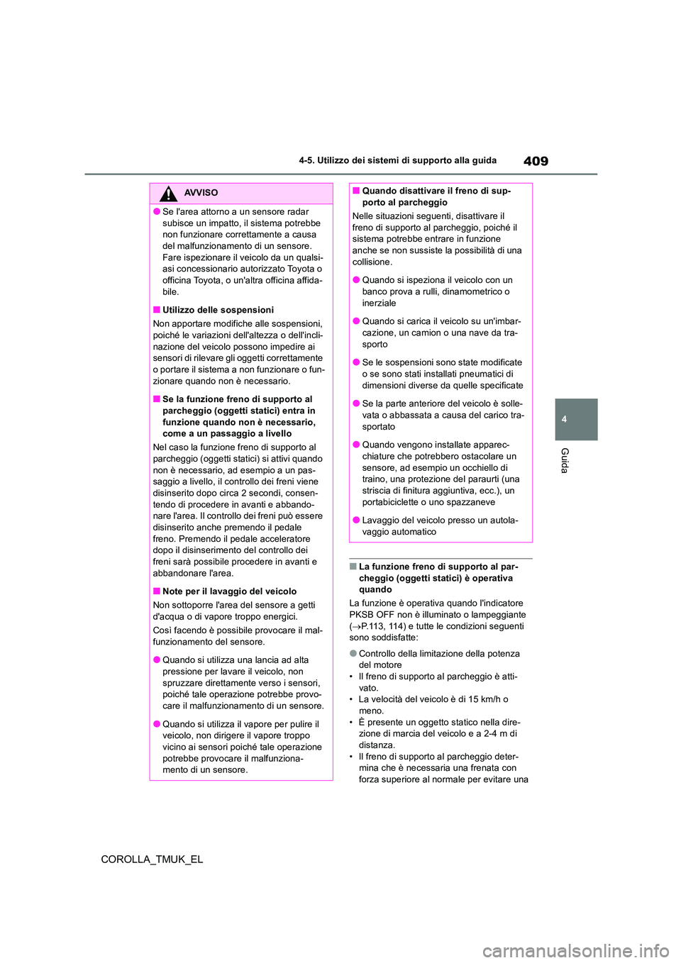 TOYOTA COROLLA HATCHBACK 2019 Manuale duso (in Italian) 409
4
COROLLA_TMUK_EL
4-5. Utilizzo dei sistemi di supporto alla guida
Guida
■La funzione freno di supporto al par- cheggio (oggetti statici) è operativa quando
La funzione è operativa quando li TOYOTA COROLLA HATCHBACK 2019 Manuale duso (in Italian) 409
4
COROLLA_TMUK_EL
4-5. Utilizzo dei sistemi di supporto alla guida
Guida
■La funzione freno di supporto al par- cheggio (oggetti statici) è operativa quando
La funzione è operativa quando li