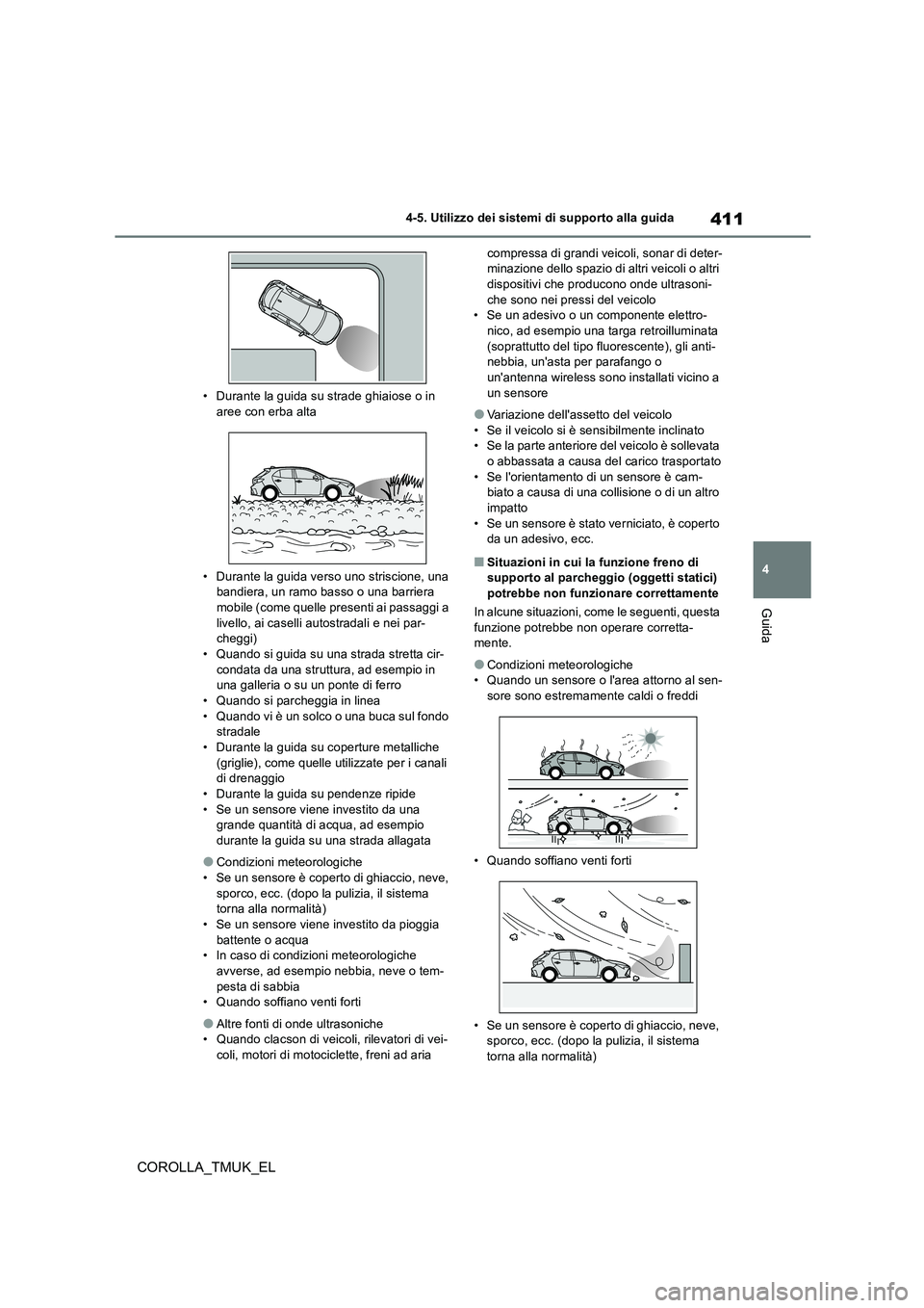 TOYOTA COROLLA HATCHBACK 2019 Manuale duso (in Italian) 411
4
COROLLA_TMUK_EL
4-5. Utilizzo dei sistemi di supporto alla guida
Guida
• Durante la guida su strade ghiaiose o in aree con erba alta
• Durante la guida verso uno striscione, una bandiera, TOYOTA COROLLA HATCHBACK 2019 Manuale duso (in Italian) 411
4
COROLLA_TMUK_EL
4-5. Utilizzo dei sistemi di supporto alla guida
Guida
• Durante la guida su strade ghiaiose o in aree con erba alta
• Durante la guida verso uno striscione, una bandiera,