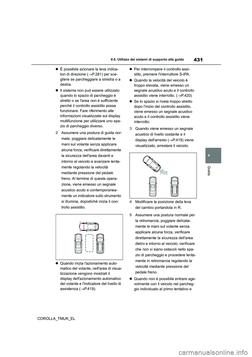 TOYOTA COROLLA HATCHBACK 2019 Manuale duso (in Italian) 431
4
COROLLA_TMUK_EL
4-5. Utilizzo dei sistemi di supporto alla guida
Guida
È possibile azionare la leva indica-
tori di direzione ( P.281) per sce-
gliere se parcheggiare a sinistra o a
de TOYOTA COROLLA HATCHBACK 2019 Manuale duso (in Italian) 431
4
COROLLA_TMUK_EL
4-5. Utilizzo dei sistemi di supporto alla guida
Guida
È possibile azionare la leva indica-
tori di direzione ( P.281) per sce-
gliere se parcheggiare a sinistra o a
de