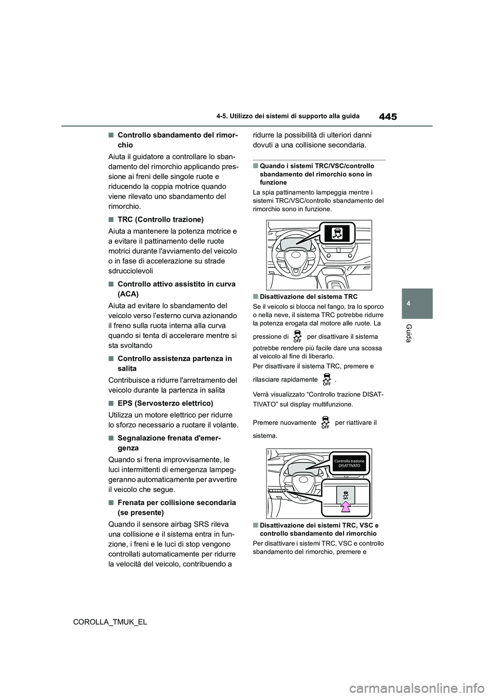 TOYOTA COROLLA HATCHBACK 2019 Manuale duso (in Italian) 445
4
COROLLA_TMUK_EL
4-5. Utilizzo dei sistemi di supporto alla guida
Guida
■Controllo sbandamento del rimor-
chio
Aiuta il guidatore a controllare lo sban-
damento del rimorchio applicando pres TOYOTA COROLLA HATCHBACK 2019 Manuale duso (in Italian) 445
4
COROLLA_TMUK_EL
4-5. Utilizzo dei sistemi di supporto alla guida
Guida
■Controllo sbandamento del rimor-
chio
Aiuta il guidatore a controllare lo sban-
damento del rimorchio applicando pres