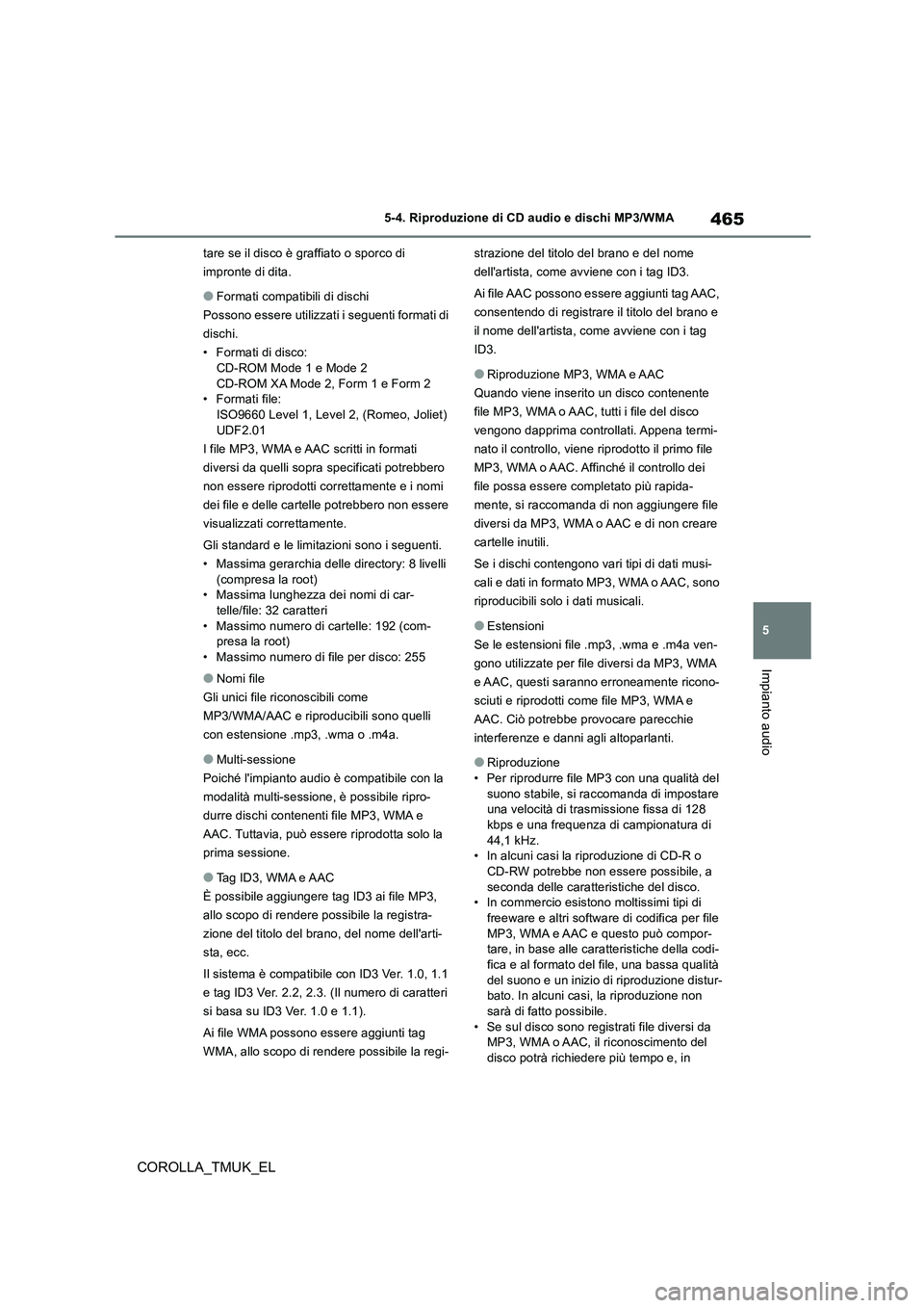 TOYOTA COROLLA HATCHBACK 2019 Manuale duso (in Italian) 465
5
COROLLA_TMUK_EL
5-4. Riproduzione di CD audio e dischi MP3/WMA
Impianto audio
tare se il disco è graffiato o sporco di
impronte di dita.
●Formati compatibili di dischi
Possono essere utili TOYOTA COROLLA HATCHBACK 2019 Manuale duso (in Italian) 465
5
COROLLA_TMUK_EL
5-4. Riproduzione di CD audio e dischi MP3/WMA
Impianto audio
tare se il disco è graffiato o sporco di
impronte di dita.
●Formati compatibili di dischi
Possono essere utili