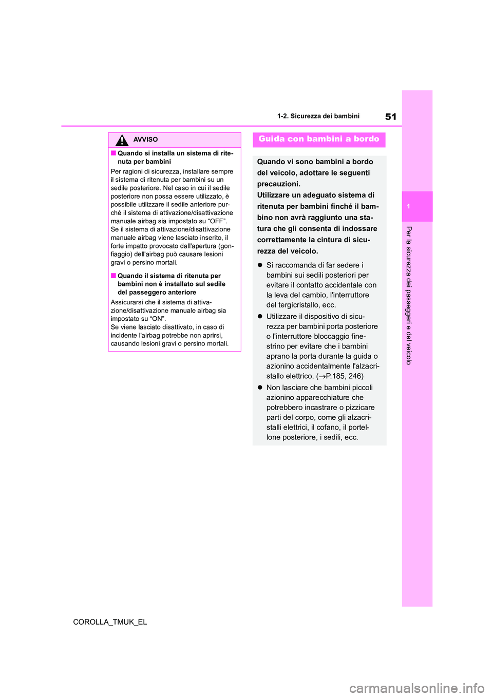 TOYOTA COROLLA HATCHBACK 2019 Manuale duso (in Italian) 51
1
COROLLA_TMUK_EL
1-2. Sicurezza dei bambini
Per la sicurezza dei passeggeri e del veicolo
AVVISO
■Quando si installa un sistema di rite-
nuta per bambini
Per ragioni di sicurezza , installare TOYOTA COROLLA HATCHBACK 2019 Manuale duso (in Italian) 51
1
COROLLA_TMUK_EL
1-2. Sicurezza dei bambini
Per la sicurezza dei passeggeri e del veicolo
AVVISO
■Quando si installa un sistema di rite-
nuta per bambini
Per ragioni di sicurezza , installare
