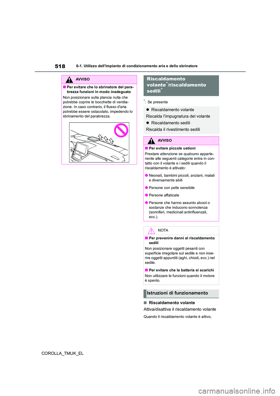 TOYOTA COROLLA HATCHBACK 2019 Manuale duso (in Italian) 518
COROLLA_TMUK_EL
6-1. Utilizzo dellimpianto di condizionamento aria e dello sbrinatore
*: Se presente
■Riscaldamento volante
Attiva/disattiva il riscaldamento volante
Quando il riscaldamento vo TOYOTA COROLLA HATCHBACK 2019 Manuale duso (in Italian) 518
COROLLA_TMUK_EL
6-1. Utilizzo dellimpianto di condizionamento aria e dello sbrinatore
*: Se presente
■Riscaldamento volante
Attiva/disattiva il riscaldamento volante
Quando il riscaldamento vo