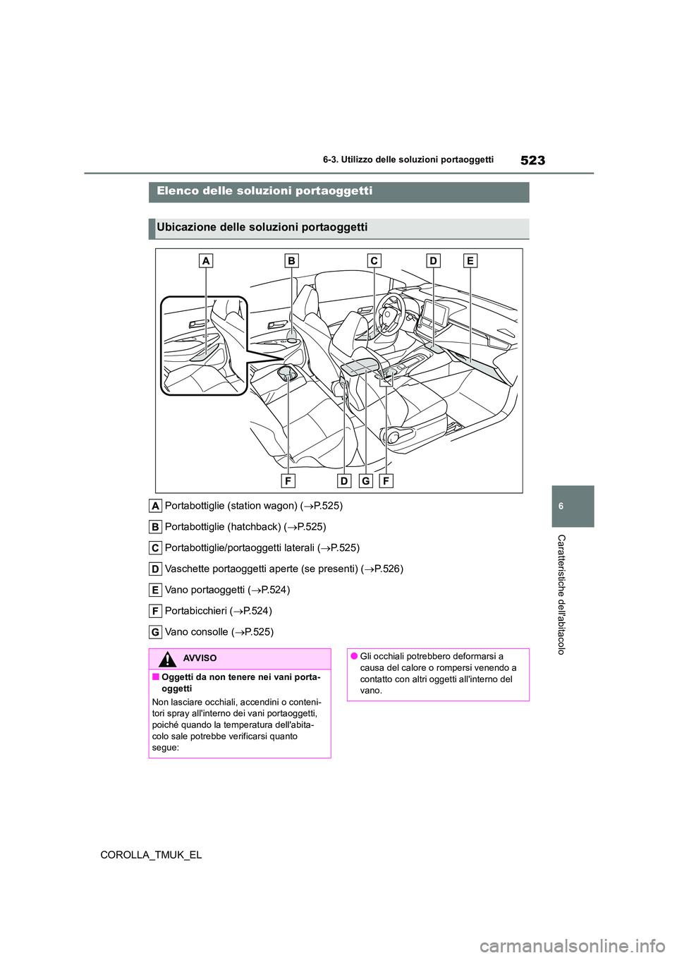 TOYOTA COROLLA HATCHBACK 2019 Manuale duso (in Italian) 523
6
COROLLA_TMUK_EL
6-3. Utilizzo delle soluzioni portaoggetti
Caratteristiche dellabitacolo
6-3.Utilizzo delle s olu zioni po rtaogge tti
Portabottiglie (station wagon) (P. 5 2 5 )
Portabott TOYOTA COROLLA HATCHBACK 2019 Manuale duso (in Italian) 523
6
COROLLA_TMUK_EL
6-3. Utilizzo delle soluzioni portaoggetti
Caratteristiche dellabitacolo
6-3.Utilizzo delle s olu zioni po rtaogge tti
Portabottiglie (station wagon) (P. 5 2 5 )
Portabott