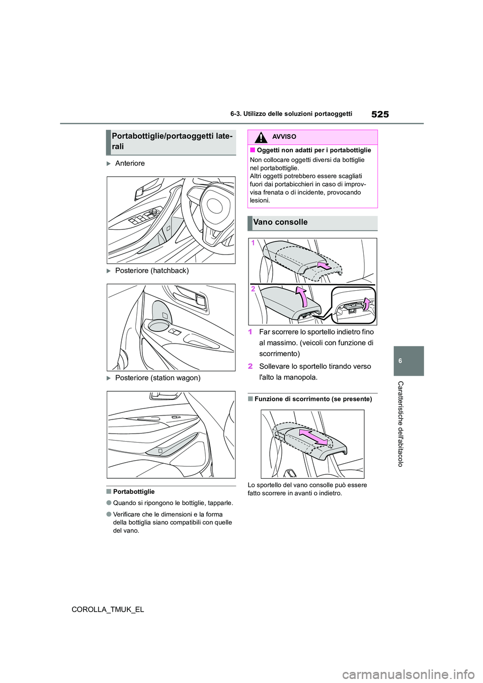 TOYOTA COROLLA HATCHBACK 2019 Manuale duso (in Italian) 525
6
COROLLA_TMUK_EL
6-3. Utilizzo delle soluzioni portaoggetti
Caratteristiche dellabitacolo
Anteriore
Posteriore (hatchback)
Posteriore (station wagon)
■Portabottiglie
●Quando si ripo TOYOTA COROLLA HATCHBACK 2019 Manuale duso (in Italian) 525
6
COROLLA_TMUK_EL
6-3. Utilizzo delle soluzioni portaoggetti
Caratteristiche dellabitacolo
Anteriore
Posteriore (hatchback)
Posteriore (station wagon)
■Portabottiglie
●Quando si ripo