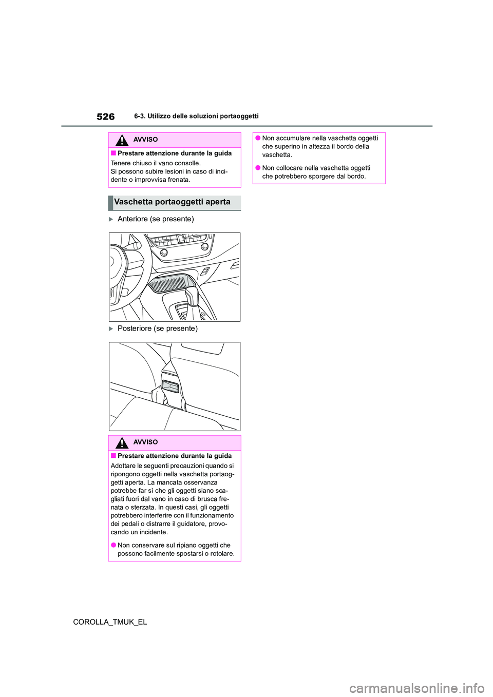 TOYOTA COROLLA HATCHBACK 2019 Manuale duso (in Italian) 526
COROLLA_TMUK_EL
6-3. Utilizzo delle soluzioni portaoggetti
Anteriore (se presente)
Posteriore (se presente)
AVVISO
■Prestare attenzione durante la guida
Tenere chiuso il vano consolle.
S TOYOTA COROLLA HATCHBACK 2019 Manuale duso (in Italian) 526
COROLLA_TMUK_EL
6-3. Utilizzo delle soluzioni portaoggetti
Anteriore (se presente)
Posteriore (se presente)
AVVISO
■Prestare attenzione durante la guida
Tenere chiuso il vano consolle.
S