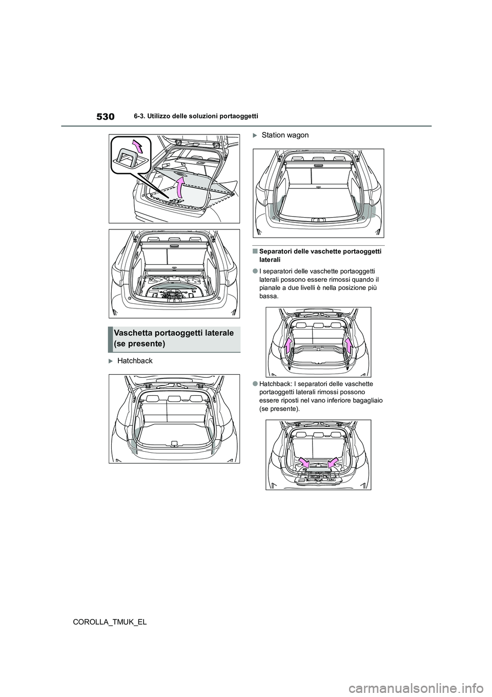 TOYOTA COROLLA HATCHBACK 2019 Manuale duso (in Italian) 530
COROLLA_TMUK_EL
6-3. Utilizzo delle soluzioni portaoggetti
Hatchback
Station wagon
■Separatori delle vaschette portaoggetti
laterali
●I separatori delle vaschette portaoggetti
lateral TOYOTA COROLLA HATCHBACK 2019 Manuale duso (in Italian) 530
COROLLA_TMUK_EL
6-3. Utilizzo delle soluzioni portaoggetti
Hatchback
Station wagon
■Separatori delle vaschette portaoggetti
laterali
●I separatori delle vaschette portaoggetti
lateral
