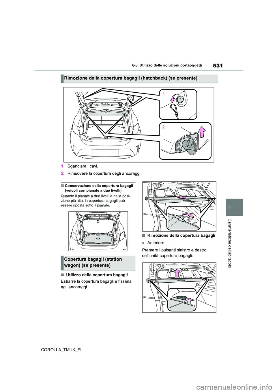 TOYOTA COROLLA HATCHBACK 2019 Manuale duso (in Italian) 531
6
COROLLA_TMUK_EL
6-3. Utilizzo delle soluzioni portaoggetti
Caratteristiche dellabitacolo
1Sganciare i cavi.
2 Rimuovere la copertura degli ancoraggi.
■Conservazione della copertura bagagli TOYOTA COROLLA HATCHBACK 2019 Manuale duso (in Italian) 531
6
COROLLA_TMUK_EL
6-3. Utilizzo delle soluzioni portaoggetti
Caratteristiche dellabitacolo
1Sganciare i cavi.
2 Rimuovere la copertura degli ancoraggi.
■Conservazione della copertura bagagli