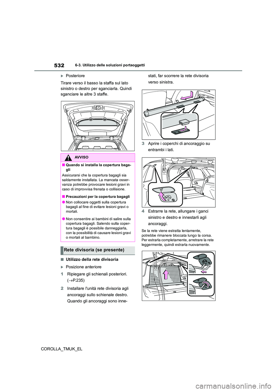 TOYOTA COROLLA HATCHBACK 2019 Manuale duso (in Italian) 532
COROLLA_TMUK_EL
6-3. Utilizzo delle soluzioni portaoggetti
Posteriore
Tirare verso il basso la staffa sul lato
sinistro o destro per sganciarla. Quindi
sganciare le altre 3 staffe.
■Utili TOYOTA COROLLA HATCHBACK 2019 Manuale duso (in Italian) 532
COROLLA_TMUK_EL
6-3. Utilizzo delle soluzioni portaoggetti
Posteriore
Tirare verso il basso la staffa sul lato
sinistro o destro per sganciarla. Quindi
sganciare le altre 3 staffe.
■Utili