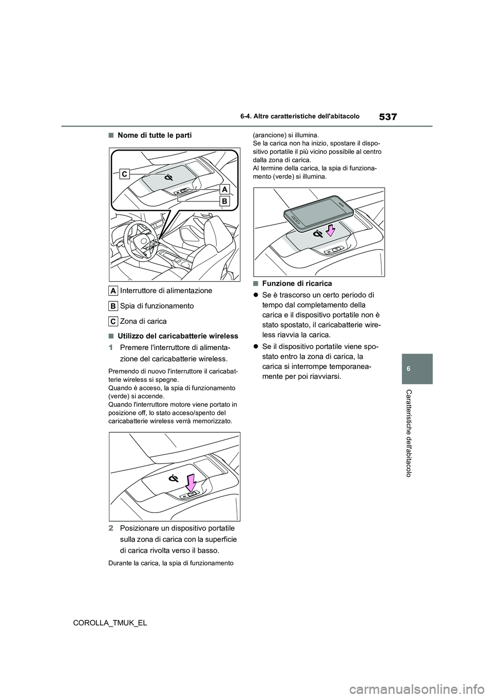 TOYOTA COROLLA HATCHBACK 2019 Manuale duso (in Italian) 537
6
COROLLA_TMUK_EL
6-4. Altre caratteristiche dellabitacolo
Caratteristiche dellabitacolo
■Nome di tutte le parti
Interruttore di alimentazione
Spia di funzionamento
Zona di carica
■Utilizz TOYOTA COROLLA HATCHBACK 2019 Manuale duso (in Italian) 537
6
COROLLA_TMUK_EL
6-4. Altre caratteristiche dellabitacolo
Caratteristiche dellabitacolo
■Nome di tutte le parti
Interruttore di alimentazione
Spia di funzionamento
Zona di carica
■Utilizz