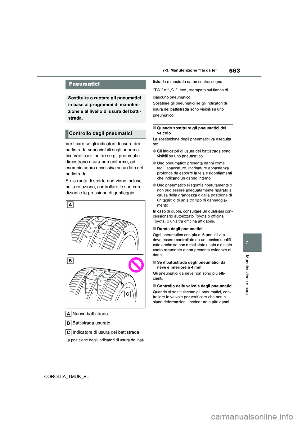 TOYOTA COROLLA HATCHBACK 2019 Manuale duso (in Italian) 563
7
COROLLA_TMUK_EL
7-3. Manutenzione “fai da te”
Manutenzione e cura
Verificare se gli indicatori di usura dei
battistrada sono visibili sugli pneuma-
tici. Verificare inoltre se gli pneumati TOYOTA COROLLA HATCHBACK 2019 Manuale duso (in Italian) 563
7
COROLLA_TMUK_EL
7-3. Manutenzione “fai da te”
Manutenzione e cura
Verificare se gli indicatori di usura dei
battistrada sono visibili sugli pneuma-
tici. Verificare inoltre se gli pneumati