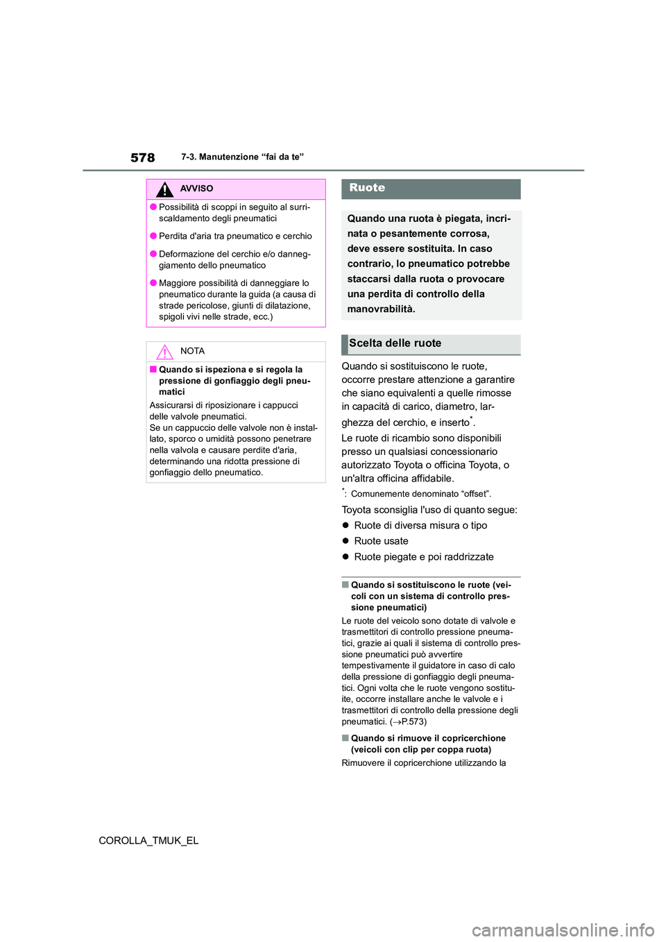 TOYOTA COROLLA HATCHBACK 2019 Manuale duso (in Italian) 578
COROLLA_TMUK_EL
7-3. Manutenzione “fai da te”
Quando si sostituiscono le ruote,
occorre prestare attenzione a garantire
che siano equivalenti a quelle rimosse
in capacità di carico, diame TOYOTA COROLLA HATCHBACK 2019 Manuale duso (in Italian) 578
COROLLA_TMUK_EL
7-3. Manutenzione “fai da te”
Quando si sostituiscono le ruote,
occorre prestare attenzione a garantire
che siano equivalenti a quelle rimosse
in capacità di carico, diame
