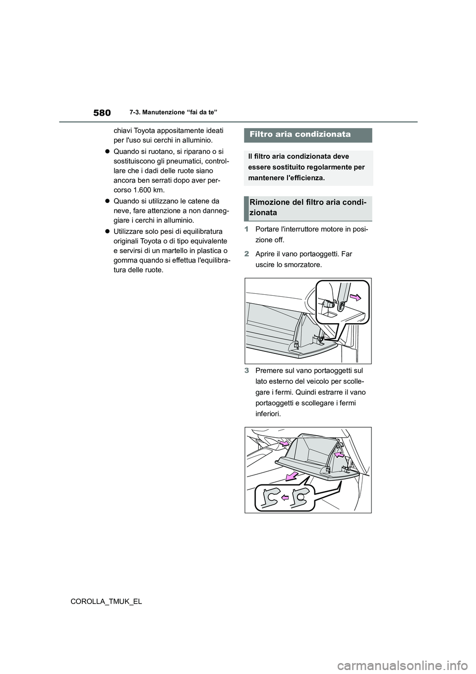 TOYOTA COROLLA HATCHBACK 2019 Manuale duso (in Italian) 580
COROLLA_TMUK_EL
7-3. Manutenzione “fai da te”
chiavi Toyota appositamente ideati
per luso sui cerchi in alluminio.
Quando si ruotano, si riparano o si
sostituiscono gli pneumatici, c TOYOTA COROLLA HATCHBACK 2019 Manuale duso (in Italian) 580
COROLLA_TMUK_EL
7-3. Manutenzione “fai da te”
chiavi Toyota appositamente ideati
per luso sui cerchi in alluminio.
Quando si ruotano, si riparano o si
sostituiscono gli pneumatici, c