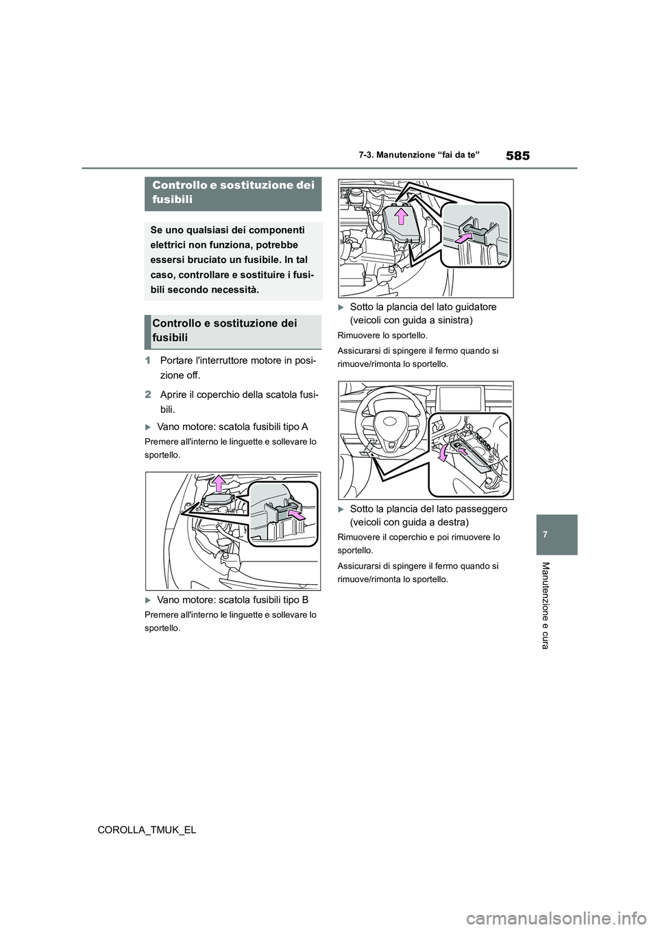 TOYOTA COROLLA HATCHBACK 2019 Manuale duso (in Italian) 585
7
COROLLA_TMUK_EL
7-3. Manutenzione “fai da te”
Manutenzione e cura
1Portare linterruttore motore in posi-
zione off.
2 Aprire il coperchio della scatola fusi-
bili.
Vano motore: scatol TOYOTA COROLLA HATCHBACK 2019 Manuale duso (in Italian) 585
7
COROLLA_TMUK_EL
7-3. Manutenzione “fai da te”
Manutenzione e cura
1Portare linterruttore motore in posi-
zione off.
2 Aprire il coperchio della scatola fusi-
bili.
Vano motore: scatol