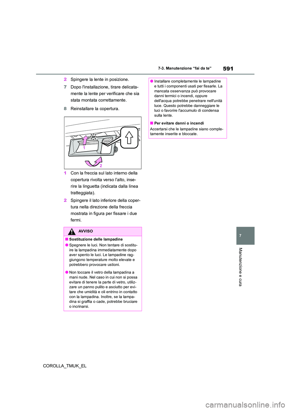 TOYOTA COROLLA HATCHBACK 2019 Manuale duso (in Italian) 591
7
COROLLA_TMUK_EL
7-3. Manutenzione “fai da te”
Manutenzione e cura
2Spingere la lente in posizione.
7 Dopo linstallazione, tirare delicata-
mente la lente per verificare che sia
stata mo TOYOTA COROLLA HATCHBACK 2019 Manuale duso (in Italian) 591
7
COROLLA_TMUK_EL
7-3. Manutenzione “fai da te”
Manutenzione e cura
2Spingere la lente in posizione.
7 Dopo linstallazione, tirare delicata-
mente la lente per verificare che sia
stata mo