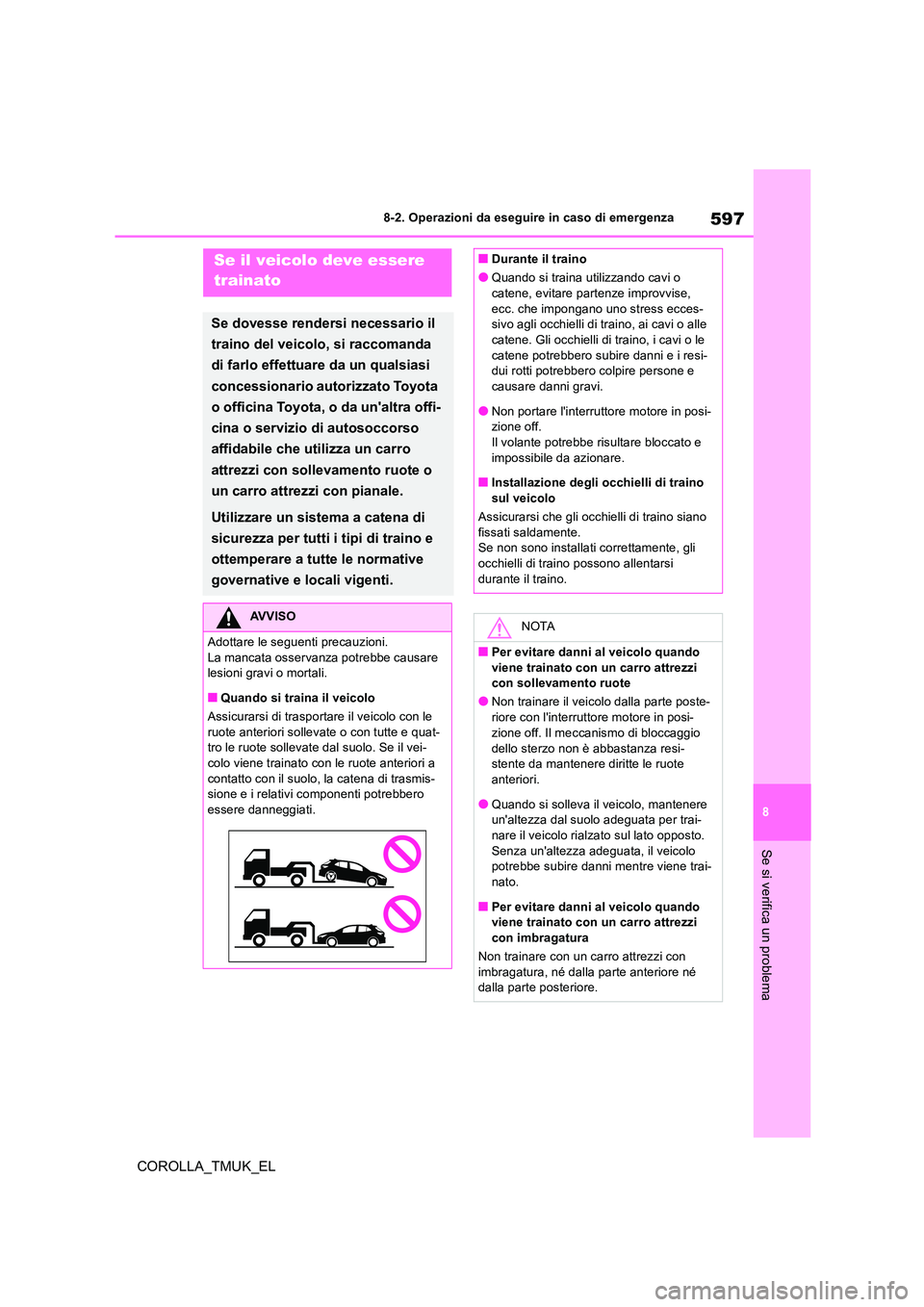 TOYOTA COROLLA HATCHBACK 2019 Manuale duso (in Italian) 597
8
COROLLA_TMUK_EL
8-2. Operazioni da eseguire in caso di emergenza
Se si verifica un problema
8-2.Operazioni da eseg uire in ca so di eme rgen zaSe il veicolo deve essere
trainato
Se dovesse re TOYOTA COROLLA HATCHBACK 2019 Manuale duso (in Italian) 597
8
COROLLA_TMUK_EL
8-2. Operazioni da eseguire in caso di emergenza
Se si verifica un problema
8-2.Operazioni da eseg uire in ca so di eme rgen zaSe il veicolo deve essere
trainato
Se dovesse re