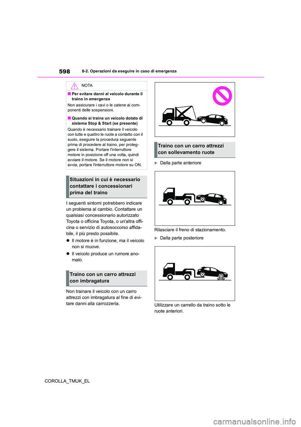 TOYOTA COROLLA HATCHBACK 2019 Manuale duso (in Italian) 598
COROLLA_TMUK_EL
8-2. Operazioni da eseguire in caso di emergenza
I seguenti sintomi potrebbero indicare
un problema al cambio. Contattare un
qualsiasi concessionario autorizzato
Toyota o offic TOYOTA COROLLA HATCHBACK 2019 Manuale duso (in Italian) 598
COROLLA_TMUK_EL
8-2. Operazioni da eseguire in caso di emergenza
I seguenti sintomi potrebbero indicare
un problema al cambio. Contattare un
qualsiasi concessionario autorizzato
Toyota o offic
