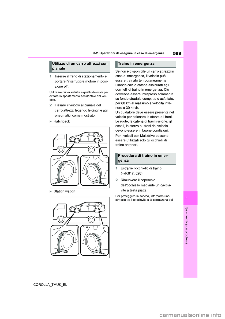 TOYOTA COROLLA HATCHBACK 2019 Manuale duso (in Italian) 599
8
COROLLA_TMUK_EL
8-2. Operazioni da eseguire in caso di emergenza
Se si verifica un problema
1Inserire il freno di stazionamento e
portare linterruttore motore in posi-
zione off.
Utilizzare TOYOTA COROLLA HATCHBACK 2019 Manuale duso (in Italian) 599
8
COROLLA_TMUK_EL
8-2. Operazioni da eseguire in caso di emergenza
Se si verifica un problema
1Inserire il freno di stazionamento e
portare linterruttore motore in posi-
zione off.
Utilizzare