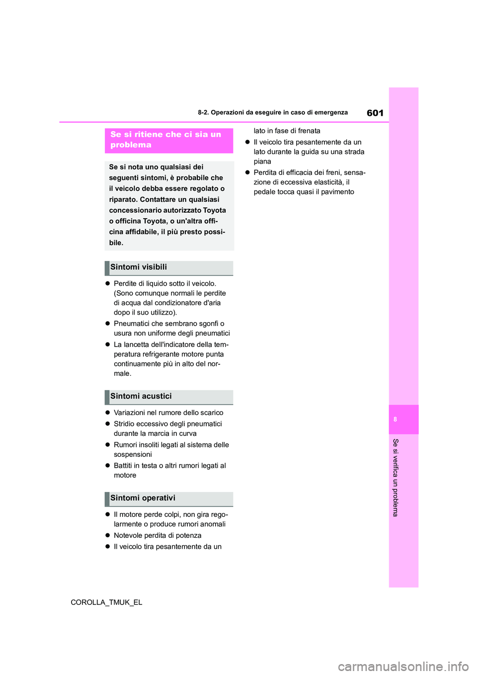 TOYOTA COROLLA HATCHBACK 2019 Manuale duso (in Italian) 601
8
COROLLA_TMUK_EL
8-2. Operazioni da eseguire in caso di emergenza
Se si verifica un problema
Perdite di liquido sotto il veicolo.
(Sono comunque normali le perdite
di acqua dal condizionator TOYOTA COROLLA HATCHBACK 2019 Manuale duso (in Italian) 601
8
COROLLA_TMUK_EL
8-2. Operazioni da eseguire in caso di emergenza
Se si verifica un problema
Perdite di liquido sotto il veicolo.
(Sono comunque normali le perdite
di acqua dal condizionator
