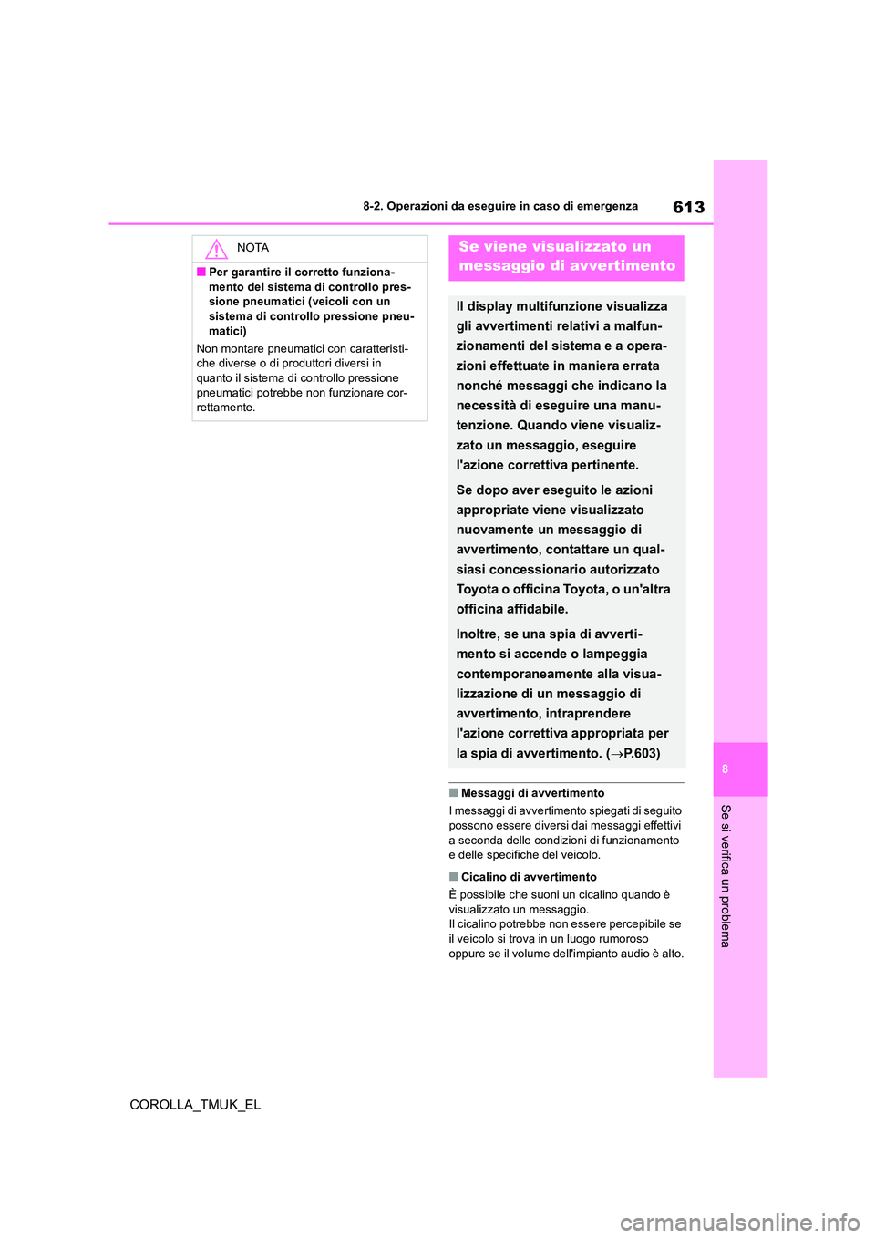 TOYOTA COROLLA HATCHBACK 2019 Manuale duso (in Italian) 613
8
COROLLA_TMUK_EL
8-2. Operazioni da eseguire in caso di emergenza
Se si verifica un problema■Messaggi di avvertimento
I messaggi di avvertimento spiegati di seguito
possono essere diversi da TOYOTA COROLLA HATCHBACK 2019 Manuale duso (in Italian) 613
8
COROLLA_TMUK_EL
8-2. Operazioni da eseguire in caso di emergenza
Se si verifica un problema■Messaggi di avvertimento
I messaggi di avvertimento spiegati di seguito
possono essere diversi da