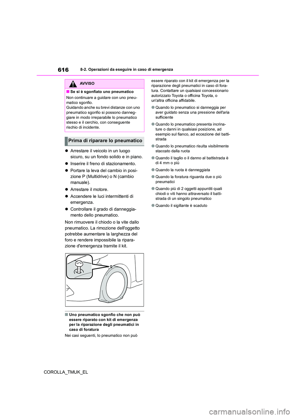 TOYOTA COROLLA HATCHBACK 2019 Manuale duso (in Italian) 616
COROLLA_TMUK_EL
8-2. Operazioni da eseguire in caso di emergenza
Arrestare il veicolo in un luogo
sicuro, su un fondo solido e in piano.
Inserire il freno di stazionamento.
Portare TOYOTA COROLLA HATCHBACK 2019 Manuale duso (in Italian) 616
COROLLA_TMUK_EL
8-2. Operazioni da eseguire in caso di emergenza
Arrestare il veicolo in un luogo
sicuro, su un fondo solido e in piano.
Inserire il freno di stazionamento.
Portare
