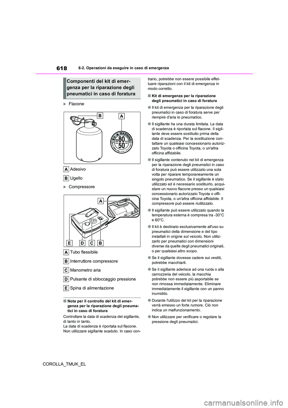 TOYOTA COROLLA HATCHBACK 2019 Manuale duso (in Italian) 618
COROLLA_TMUK_EL
8-2. Operazioni da eseguire in caso di emergenza
Flacone
Adesivo
Ugello
Compressore
Tubo flessibile
Interruttore compressore
Manometro aria
Pulsante di sbloccaggio press TOYOTA COROLLA HATCHBACK 2019 Manuale duso (in Italian) 618
COROLLA_TMUK_EL
8-2. Operazioni da eseguire in caso di emergenza
Flacone
Adesivo
Ugello
Compressore
Tubo flessibile
Interruttore compressore
Manometro aria
Pulsante di sbloccaggio press