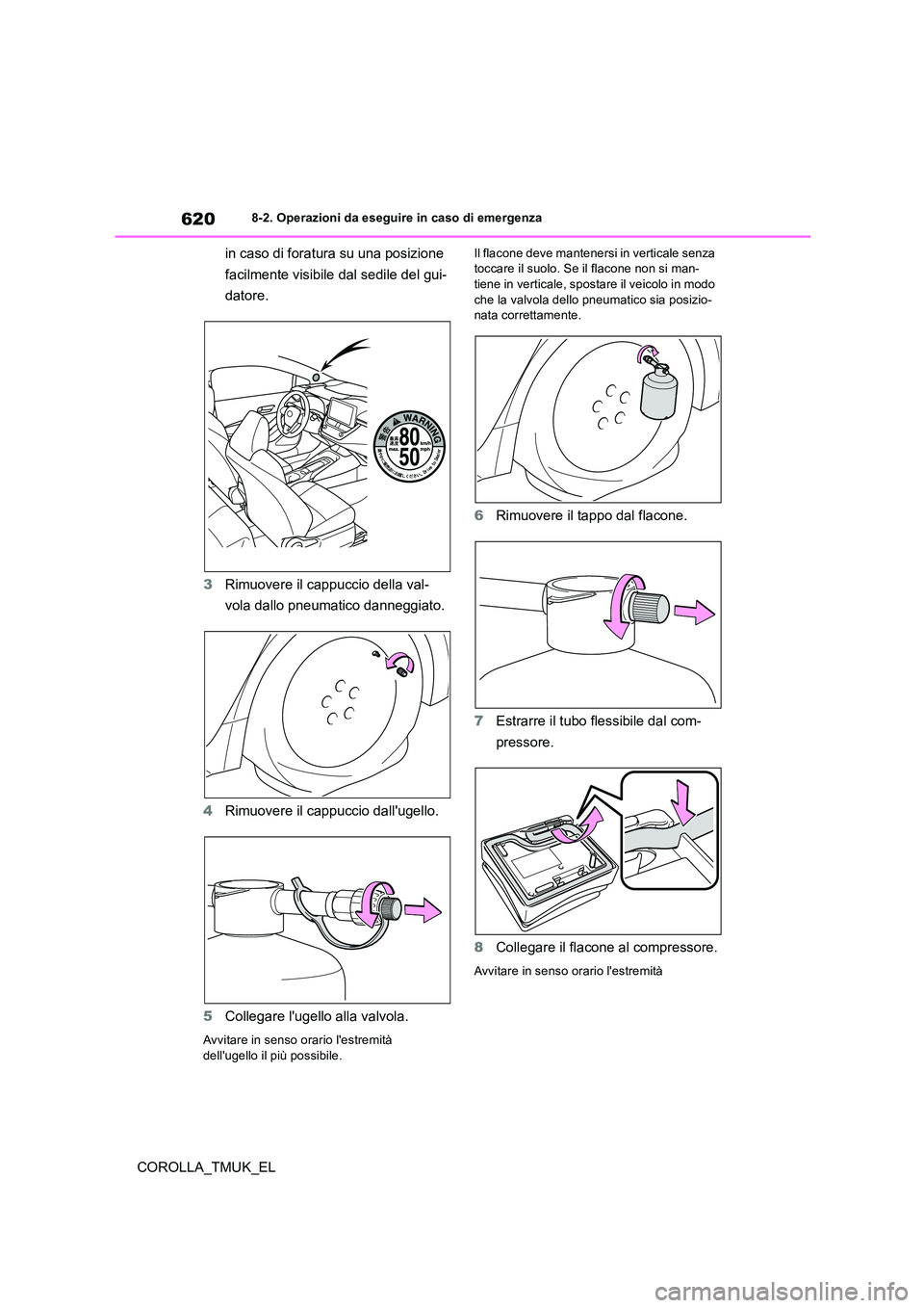 TOYOTA COROLLA HATCHBACK 2019 Manuale duso (in Italian) 620
COROLLA_TMUK_EL
8-2. Operazioni da eseguire in caso di emergenza
in caso di foratura su una posizione
facilmente visibile dal sedile del gui-
datore.
3 Rimuovere il cappuccio della val-
vola TOYOTA COROLLA HATCHBACK 2019 Manuale duso (in Italian) 620
COROLLA_TMUK_EL
8-2. Operazioni da eseguire in caso di emergenza
in caso di foratura su una posizione
facilmente visibile dal sedile del gui-
datore.
3 Rimuovere il cappuccio della val-
vola