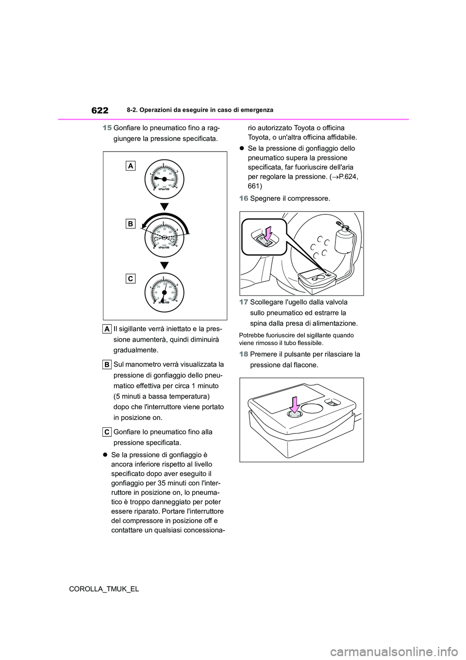 TOYOTA COROLLA HATCHBACK 2019 Manuale duso (in Italian) 622
COROLLA_TMUK_EL
8-2. Operazioni da eseguire in caso di emergenza
15Gonfiare lo pneumatico fino a rag-
giungere la pressione specificata.
Il sigillante verrà iniettato e la pres-
sione aumenter TOYOTA COROLLA HATCHBACK 2019 Manuale duso (in Italian) 622
COROLLA_TMUK_EL
8-2. Operazioni da eseguire in caso di emergenza
15Gonfiare lo pneumatico fino a rag-
giungere la pressione specificata.
Il sigillante verrà iniettato e la pres-
sione aumenter