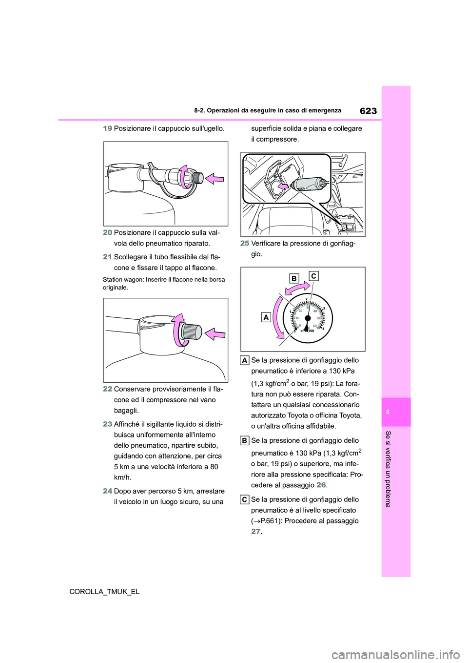 TOYOTA COROLLA HATCHBACK 2019 Manuale duso (in Italian) 623
8
COROLLA_TMUK_EL
8-2. Operazioni da eseguire in caso di emergenza
Se si verifica un problema
19Posizionare il cappuccio sullugello.
20 Posizionare il cappuccio sulla val-
vola dello pneumatico TOYOTA COROLLA HATCHBACK 2019 Manuale duso (in Italian) 623
8
COROLLA_TMUK_EL
8-2. Operazioni da eseguire in caso di emergenza
Se si verifica un problema
19Posizionare il cappuccio sullugello.
20 Posizionare il cappuccio sulla val-
vola dello pneumatico