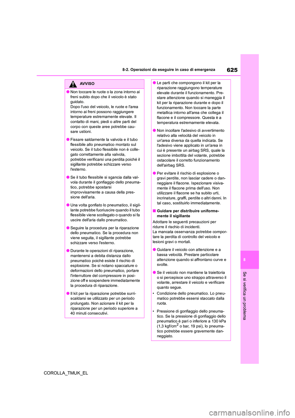 TOYOTA COROLLA HATCHBACK 2019 Manuale duso (in Italian) 625
8
COROLLA_TMUK_EL
8-2. Operazioni da eseguire in caso di emergenza
Se si verifica un problema
AVVISO
●Non toccare le ruote o la zona intorno ai
freni subito dopo che il veicolo è stato guida TOYOTA COROLLA HATCHBACK 2019 Manuale duso (in Italian) 625
8
COROLLA_TMUK_EL
8-2. Operazioni da eseguire in caso di emergenza
Se si verifica un problema
AVVISO
●Non toccare le ruote o la zona intorno ai
freni subito dopo che il veicolo è stato guida