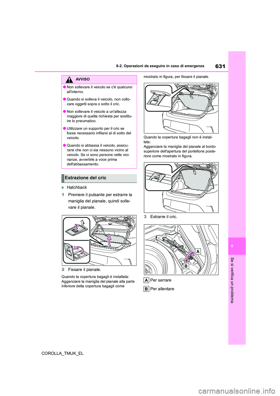 TOYOTA COROLLA HATCHBACK 2019 Manuale duso (in Italian) 631
8
COROLLA_TMUK_EL
8-2. Operazioni da eseguire in caso di emergenza
Se si verifica un problema
Hatchback
1 Premere il pulsante per estrarre la
maniglia del pianale, quindi solle-
vare il pia TOYOTA COROLLA HATCHBACK 2019 Manuale duso (in Italian) 631
8
COROLLA_TMUK_EL
8-2. Operazioni da eseguire in caso di emergenza
Se si verifica un problema
Hatchback
1 Premere il pulsante per estrarre la
maniglia del pianale, quindi solle-
vare il pia
