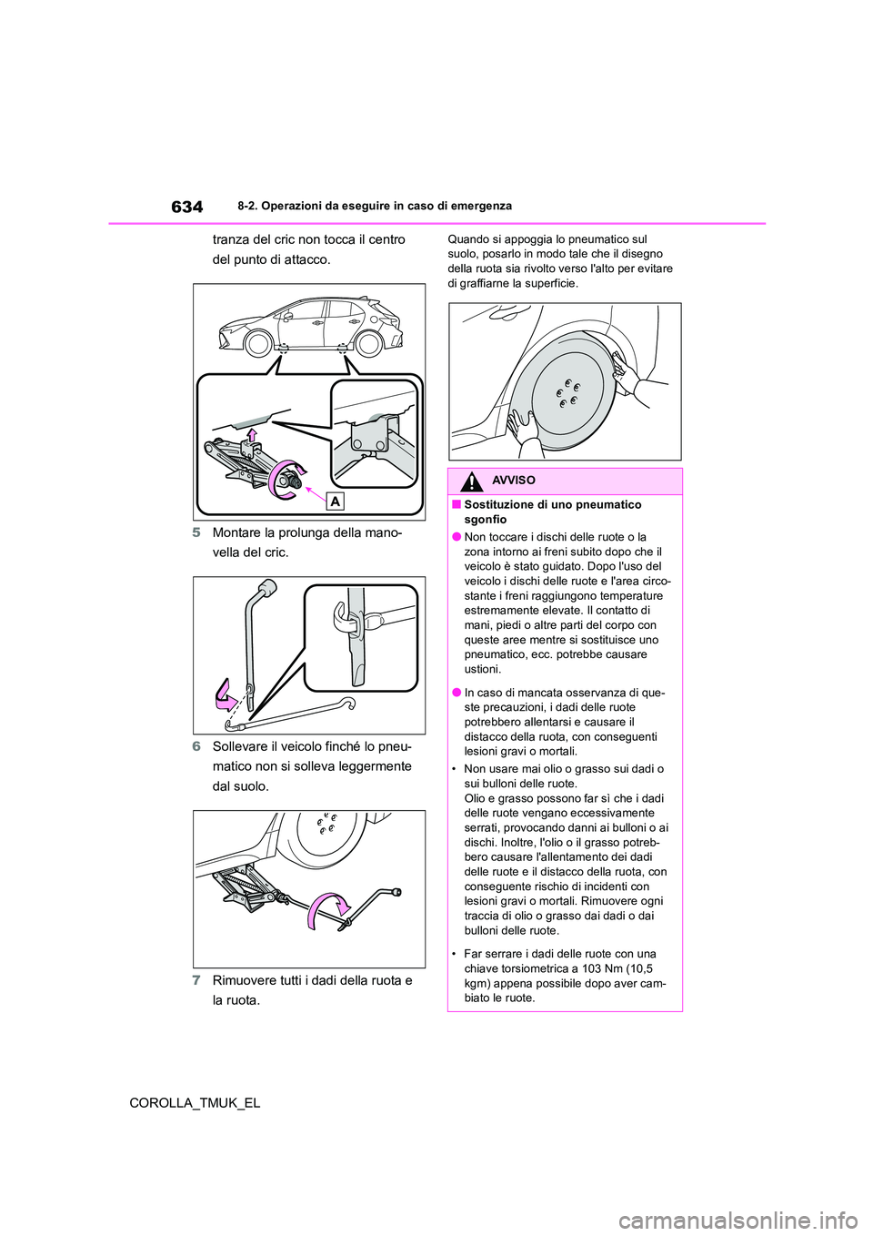 TOYOTA COROLLA HATCHBACK 2019 Manuale duso (in Italian) 634
COROLLA_TMUK_EL
8-2. Operazioni da eseguire in caso di emergenza
tranza del cric non tocca il centro
del punto di attacco.
5 Montare la prolunga della mano-
vella del cric.
6 Sollevare il vei TOYOTA COROLLA HATCHBACK 2019 Manuale duso (in Italian) 634
COROLLA_TMUK_EL
8-2. Operazioni da eseguire in caso di emergenza
tranza del cric non tocca il centro
del punto di attacco.
5 Montare la prolunga della mano-
vella del cric.
6 Sollevare il vei