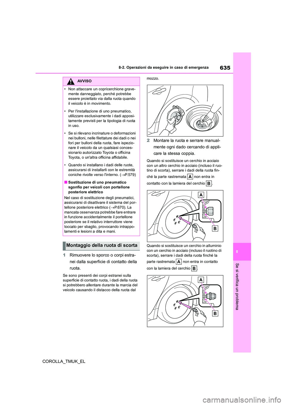 TOYOTA COROLLA HATCHBACK 2019 Manuale duso (in Italian) 635
8
COROLLA_TMUK_EL
8-2. Operazioni da eseguire in caso di emergenza
Se si verifica un problema
1Rimuovere lo sporco o corpi estra-
nei dalla superficie di contatto della
ruota.
Se sono presenti TOYOTA COROLLA HATCHBACK 2019 Manuale duso (in Italian) 635
8
COROLLA_TMUK_EL
8-2. Operazioni da eseguire in caso di emergenza
Se si verifica un problema
1Rimuovere lo sporco o corpi estra-
nei dalla superficie di contatto della
ruota.
Se sono presenti