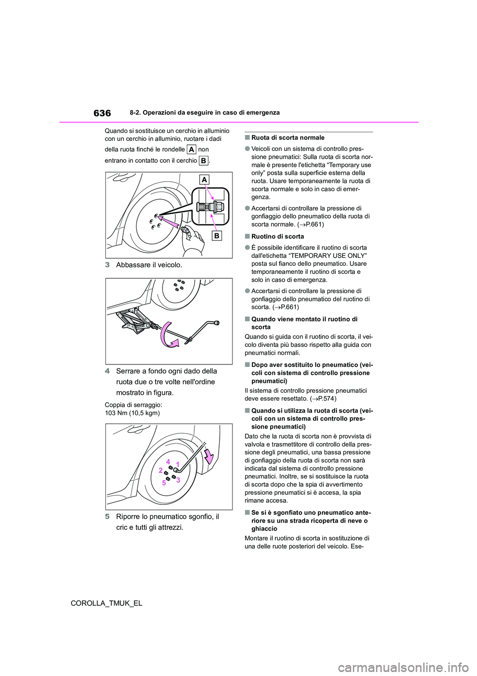 TOYOTA COROLLA HATCHBACK 2019 Manuale duso (in Italian) 636
COROLLA_TMUK_EL
8-2. Operazioni da eseguire in caso di emergenza
Quando si sostituisce un cerchio in alluminio con un cerchio in alluminio, ruotare i dadi
della ruota finché le rondelle non TOYOTA COROLLA HATCHBACK 2019 Manuale duso (in Italian) 636
COROLLA_TMUK_EL
8-2. Operazioni da eseguire in caso di emergenza
Quando si sostituisce un cerchio in alluminio con un cerchio in alluminio, ruotare i dadi
della ruota finché le rondelle non