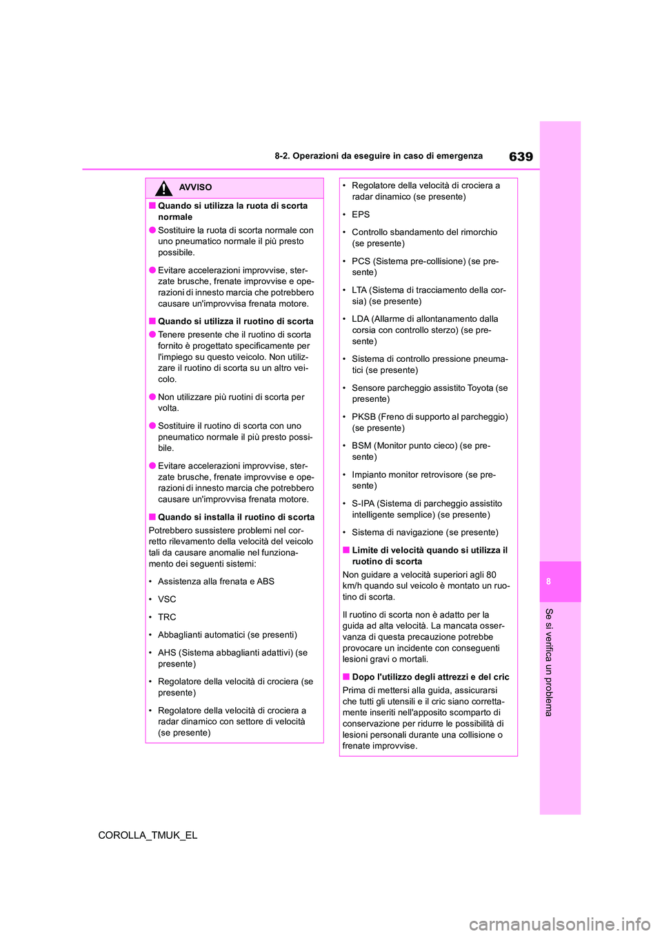 TOYOTA COROLLA HATCHBACK 2019  Manuale duso (in Italian) 639
8
COROLLA_TMUK_EL
8-2. Operazioni da eseguire in caso di emergenza
Se si verifica un problema
AVVISO
■Quando si utilizza la ruota di scorta  
normale
●Sostituire la ruota di scorta normale con TOYOTA COROLLA HATCHBACK 2019  Manuale duso (in Italian) 639
8
COROLLA_TMUK_EL
8-2. Operazioni da eseguire in caso di emergenza
Se si verifica un problema
AVVISO
■Quando si utilizza la ruota di scorta  
normale
●Sostituire la ruota di scorta normale con